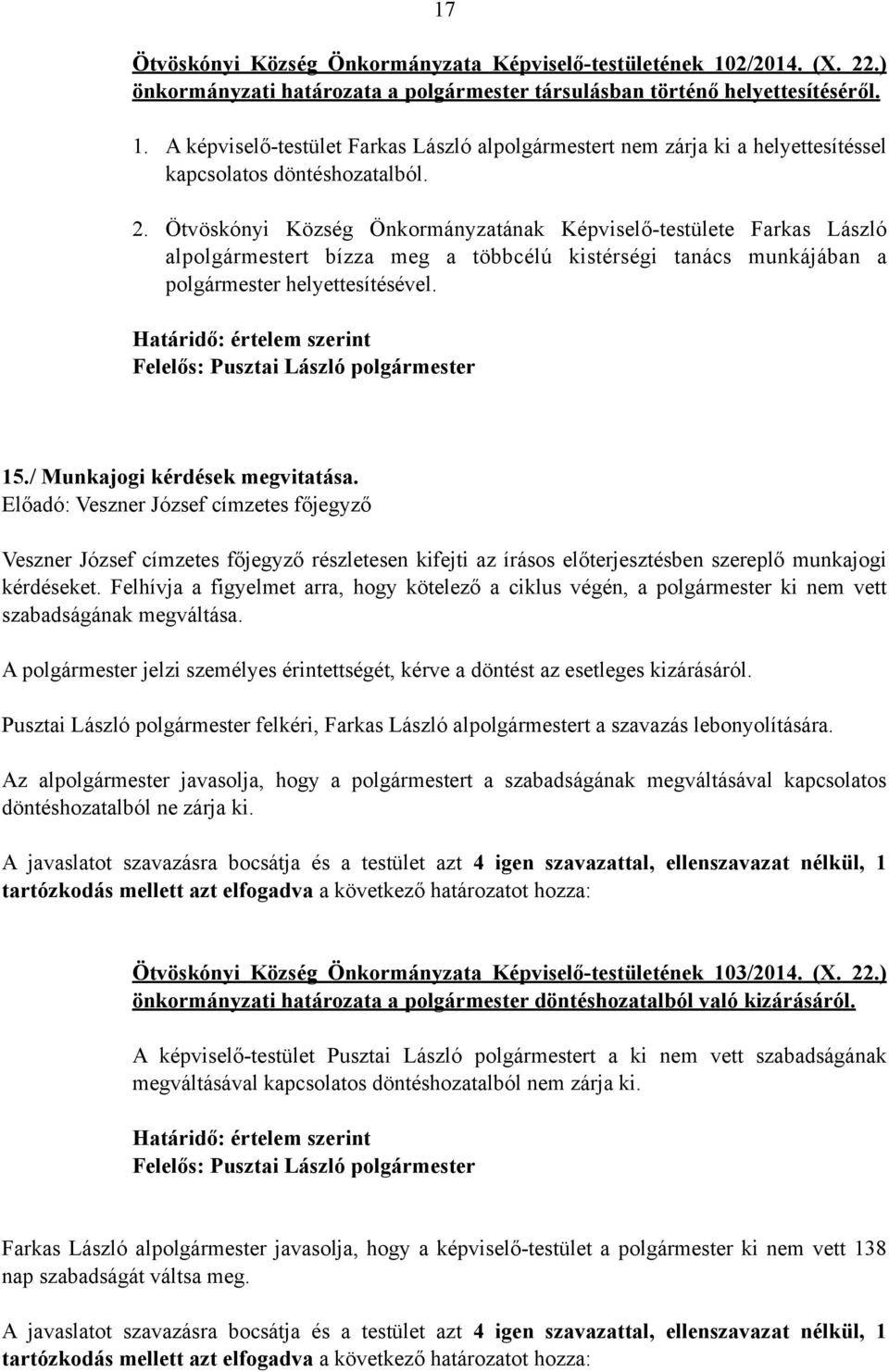 / Munkajogi kérdések megvitatása. Előadó: Veszner József címzetes főjegyző Veszner József címzetes főjegyző részletesen kifejti az írásos előterjesztésben szereplő munkajogi kérdéseket.