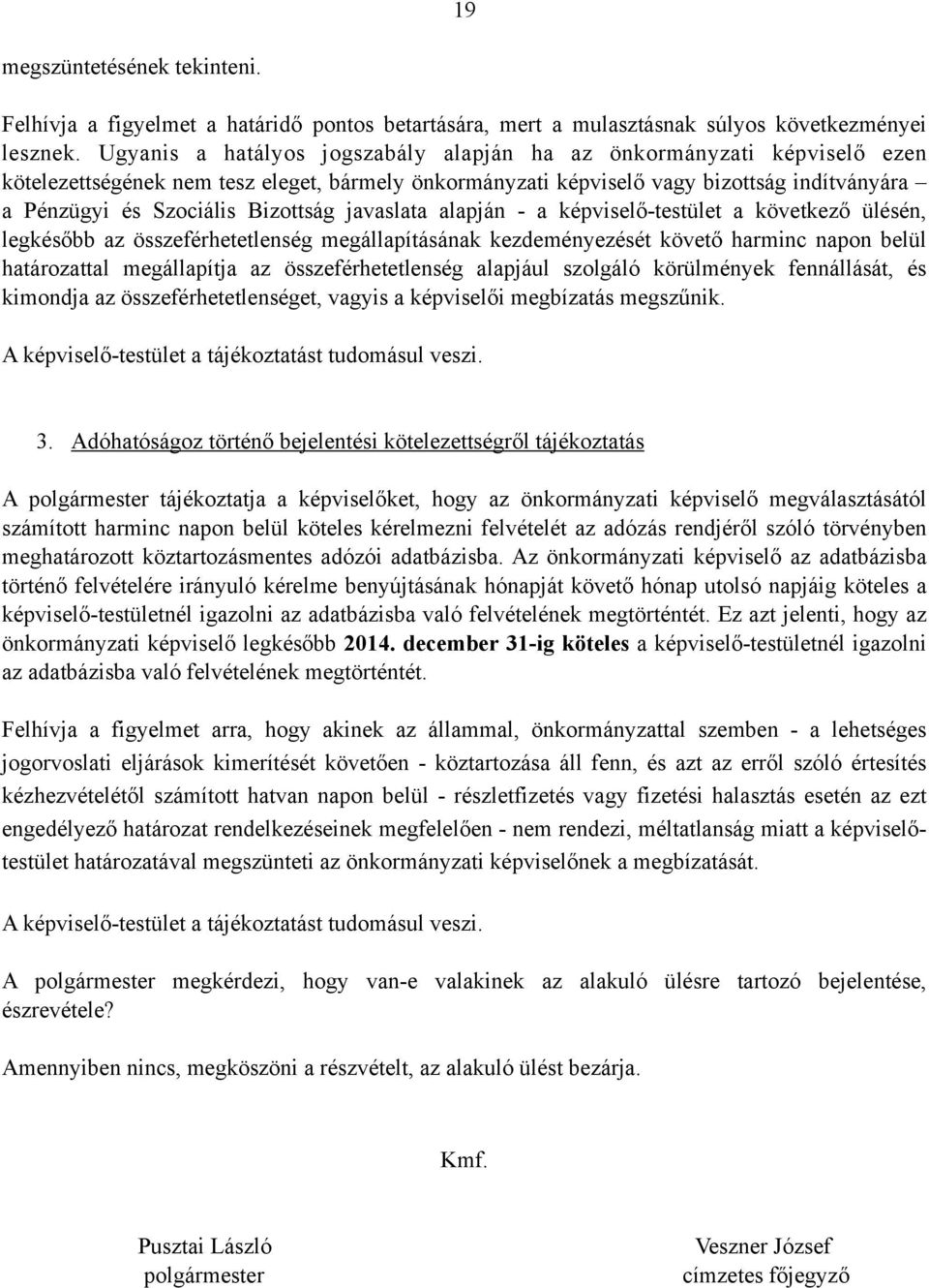 Bizottság javaslata alapján - a képviselő-testület a következő ülésén, legkésőbb az összeférhetetlenség megállapításának kezdeményezését követő harminc napon belül határozattal megállapítja az