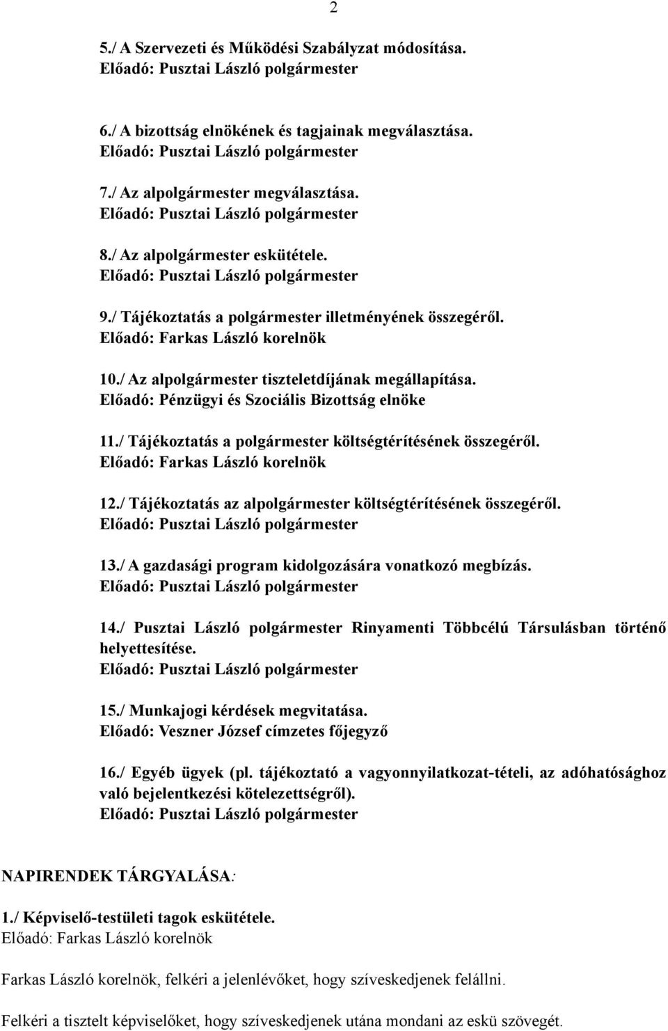 / Tájékoztatás a polgármester költségtérítésének összegéről. Előadó: Farkas László korelnök 12./ Tájékoztatás az alpolgármester költségtérítésének összegéről. 13.