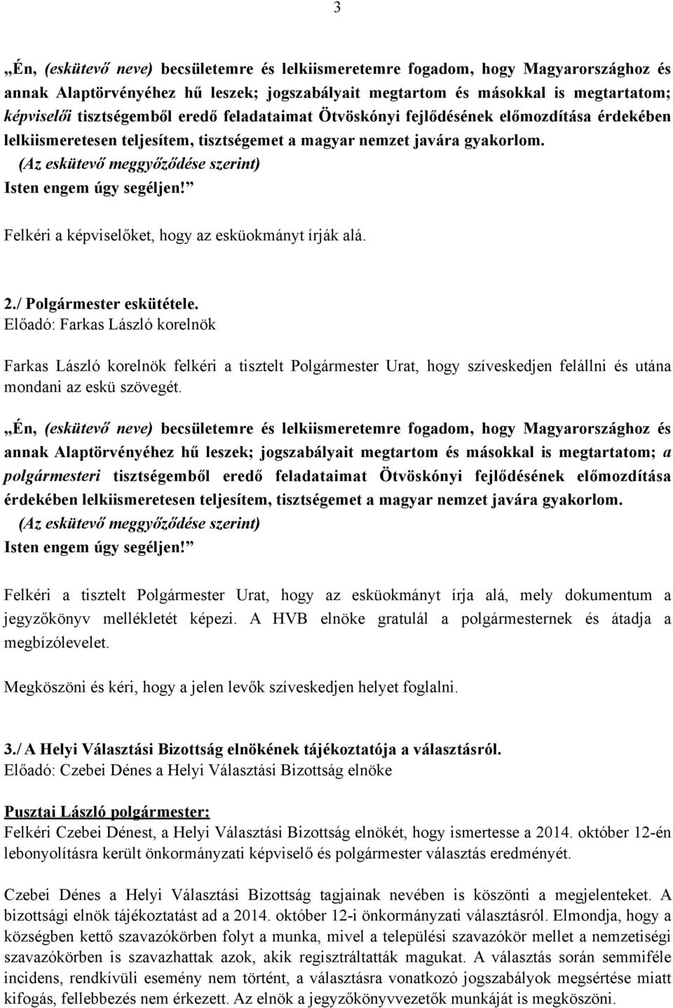 (Az eskütevő meggyőződése szerint) Isten engem úgy segéljen! Felkéri a képviselőket, hogy az esküokmányt írják alá. 2./ Polgármester eskütétele.