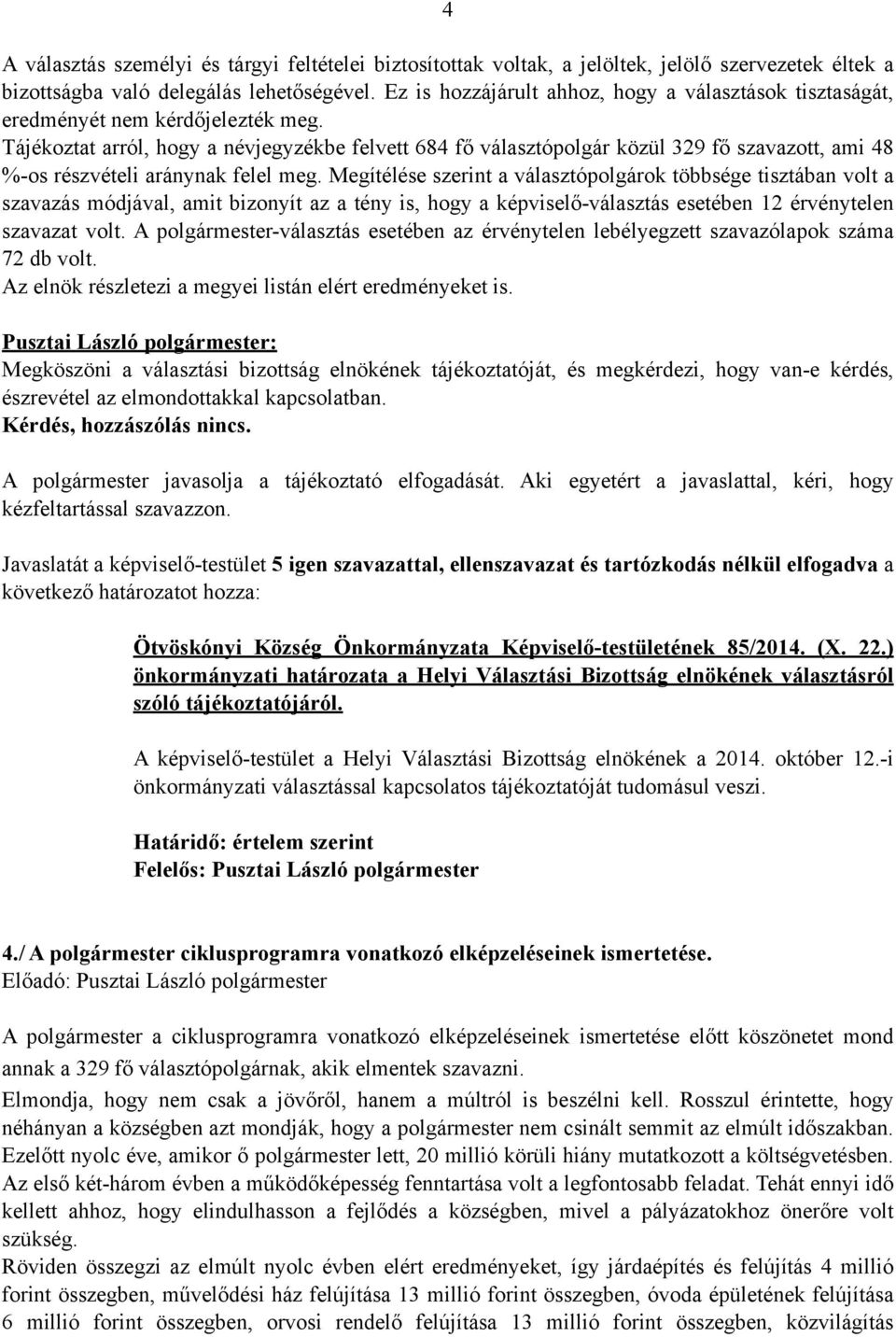 Tájékoztat arról, hogy a névjegyzékbe felvett 684 fő választópolgár közül 329 fő szavazott, ami 48 %-os részvételi aránynak felel meg.