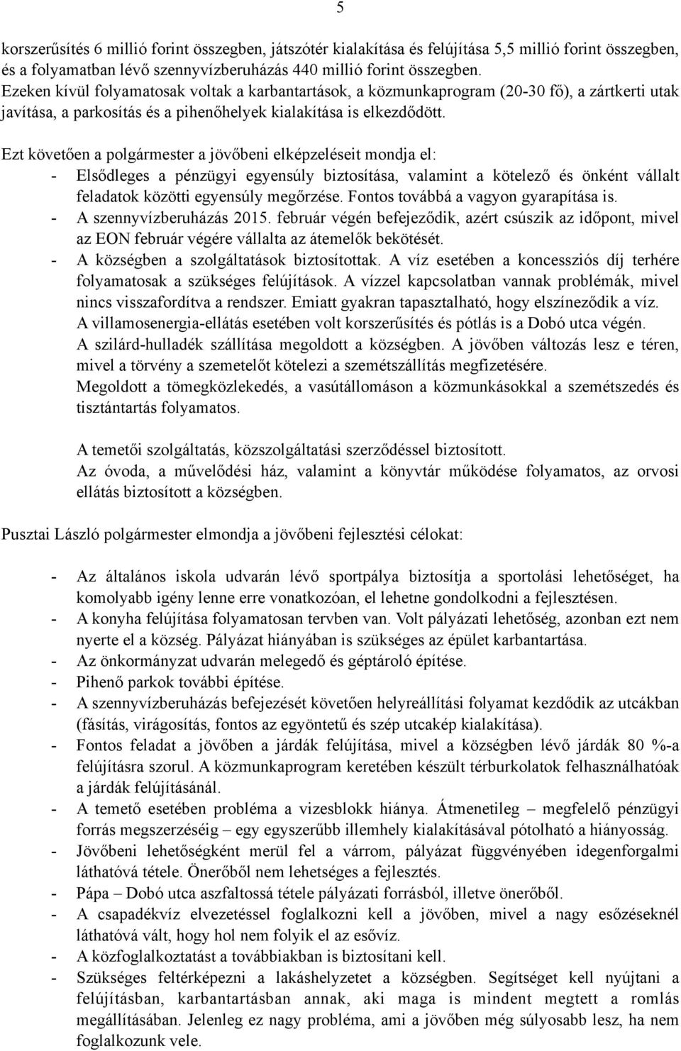 Ezt követően a polgármester a jövőbeni elképzeléseit mondja el: - Elsődleges a pénzügyi egyensúly biztosítása, valamint a kötelező és önként vállalt feladatok közötti egyensúly megőrzése.