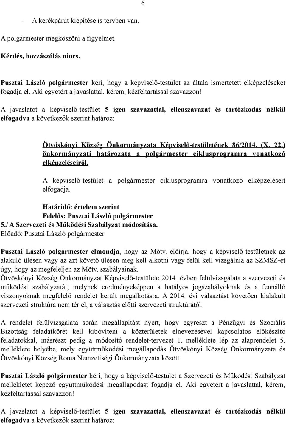 A javaslatot a képviselő-testület 5 igen szavazattal, ellenszavazat és tartózkodás nélkül elfogadva a következők szerint határoz: Ötvöskónyi Község Önkormányzata Képviselő-testületének 86/2014. (X.