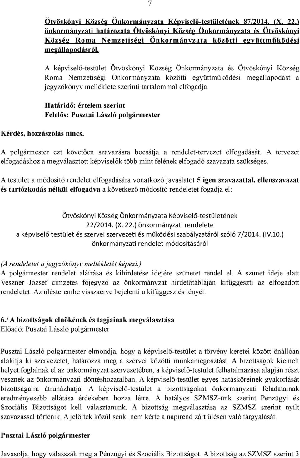 A képviselő-testület Ötvöskónyi Község Önkormányzata és Ötvöskónyi Község Roma Nemzetiségi Önkormányzata közötti együttműködési megállapodást a jegyzőkönyv melléklete szerinti tartalommal elfogadja.