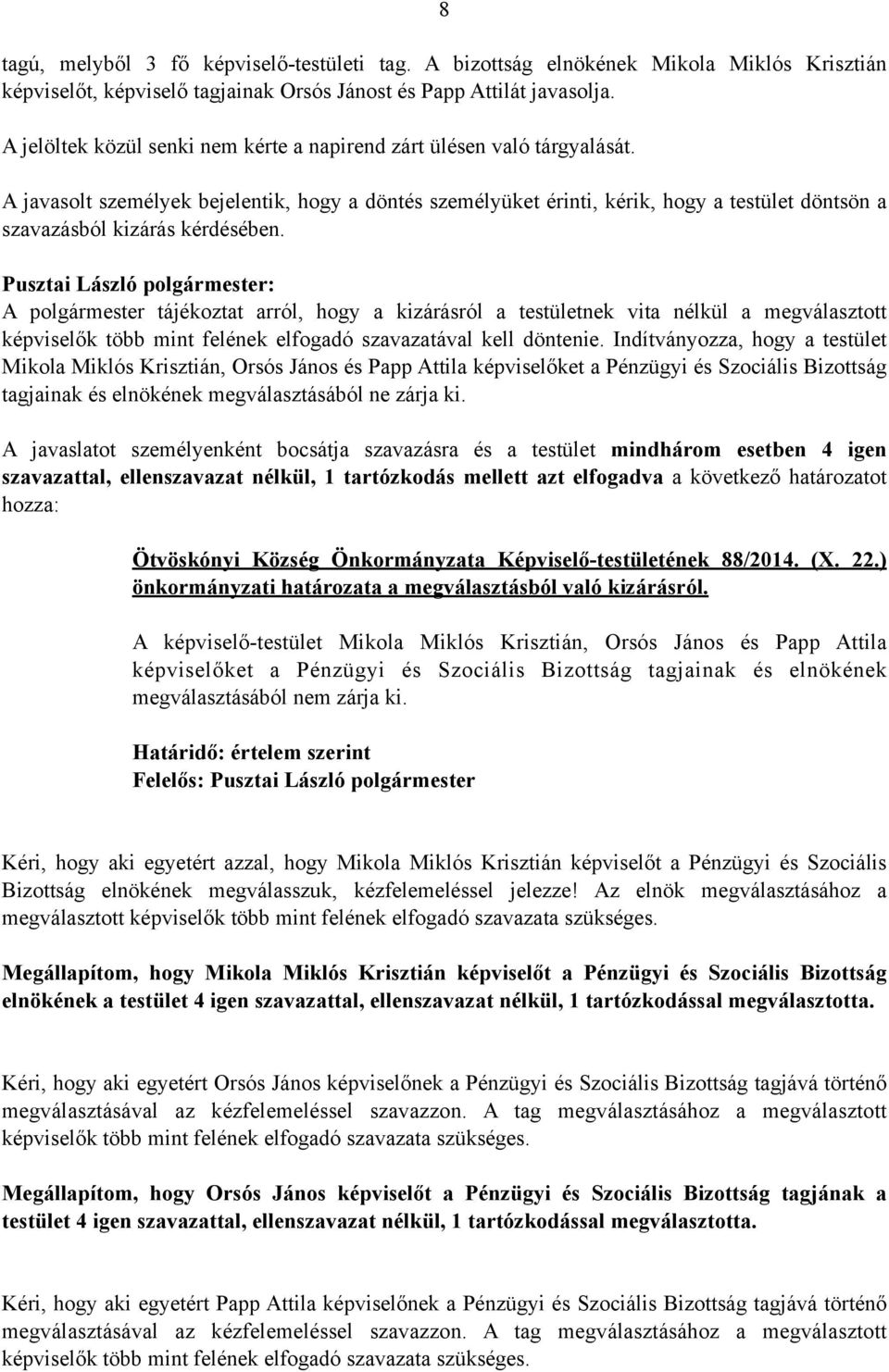 A javasolt személyek bejelentik, hogy a döntés személyüket érinti, kérik, hogy a testület döntsön a szavazásból kizárás kérdésében.