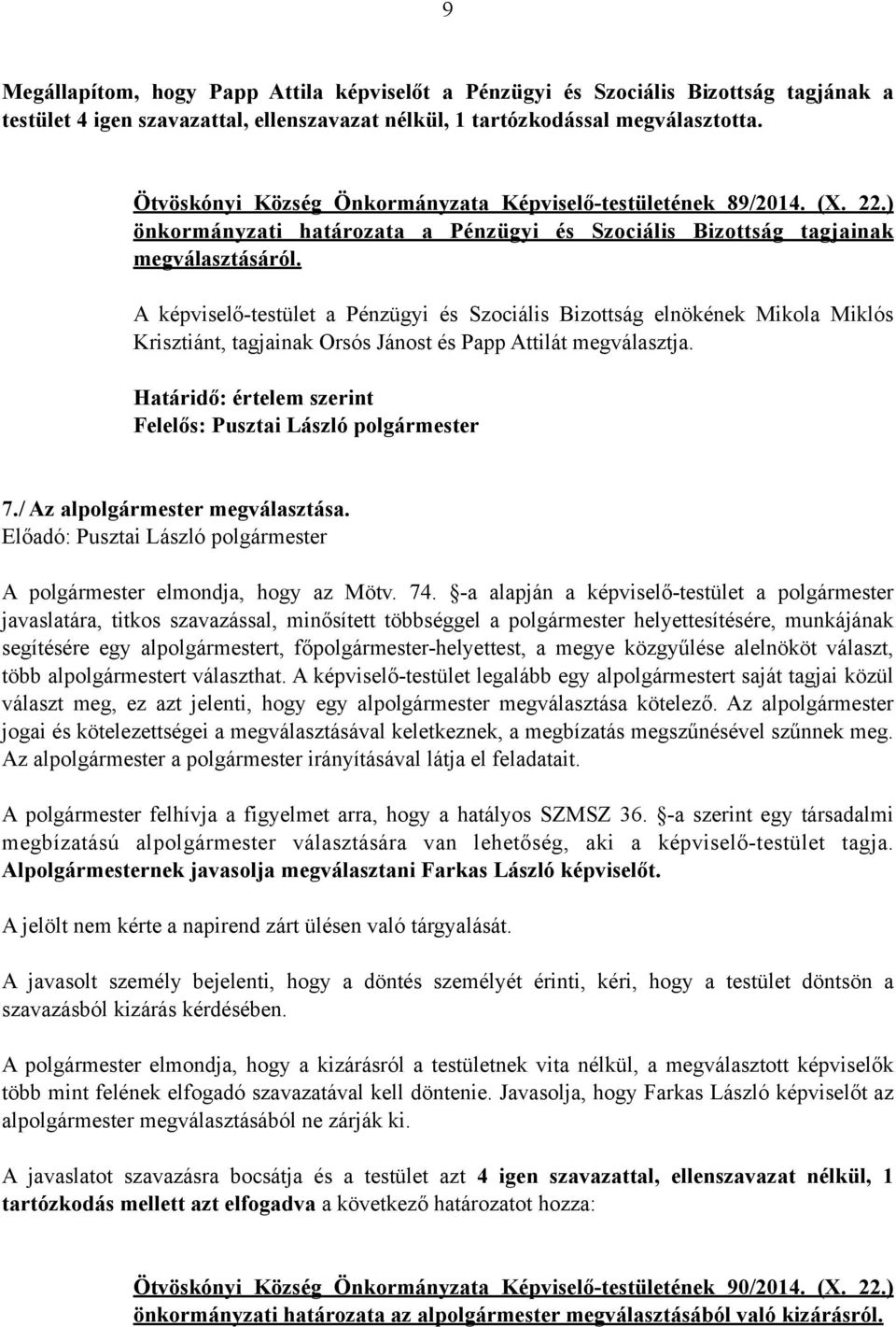 A képviselő-testület a Pénzügyi és Szociális Bizottság elnökének Mikola Miklós Krisztiánt, tagjainak Orsós Jánost és Papp Attilát megválasztja. 7./ Az alpolgármester megválasztása.