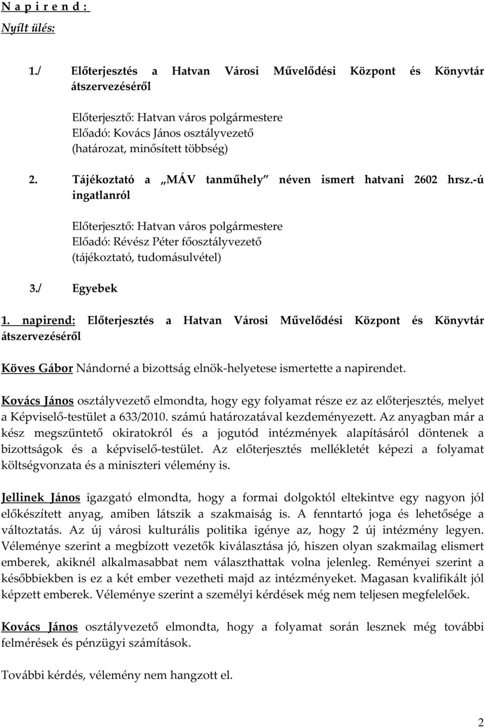 Tájékoztató a MÁV tanműhely néven ismert hatvani 2602 hrsz.-ú ingatlanról Előterjesztő: Hatvan város polgármestere Előadó: Révész Péter főosztályvezető (tájékoztató, tudomásulvétel) 3./ Egyebek 1.