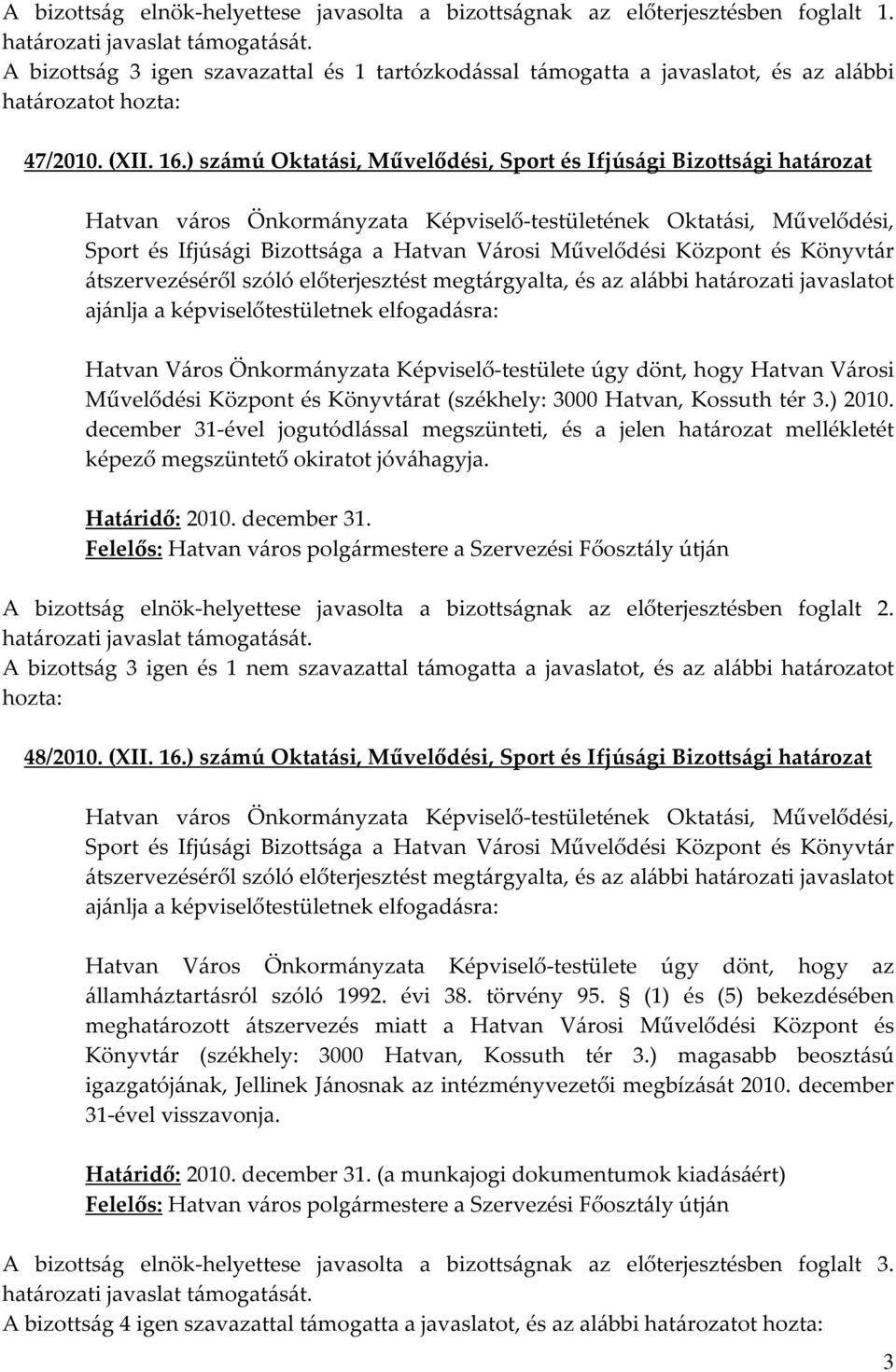 ) számú Oktatási, Művelődési, Sport és Ifjúsági Bizottsági határozat Hatvan Város Önkormányzata Képviselő-testülete úgy dönt, hogy Hatvan Városi Művelődési Központ és Könyvtárat (székhely: 3000