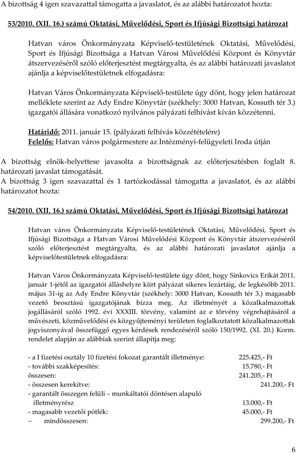 3000 Hatvan, Kossuth tér 3.) igazgatói állására vonatkozó nyilvános pályázati felhívást kíván közzétenni. Határidő: 2011. január 15.