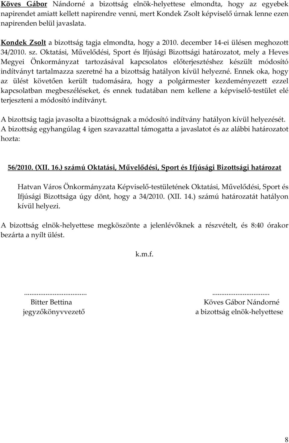 Oktatási, Művelődési, Sport és Ifjúsági Bizottsági határozatot, mely a Heves Megyei Önkormányzat tartozásával kapcsolatos előterjesztéshez készült módosító indítványt tartalmazza szeretné ha a