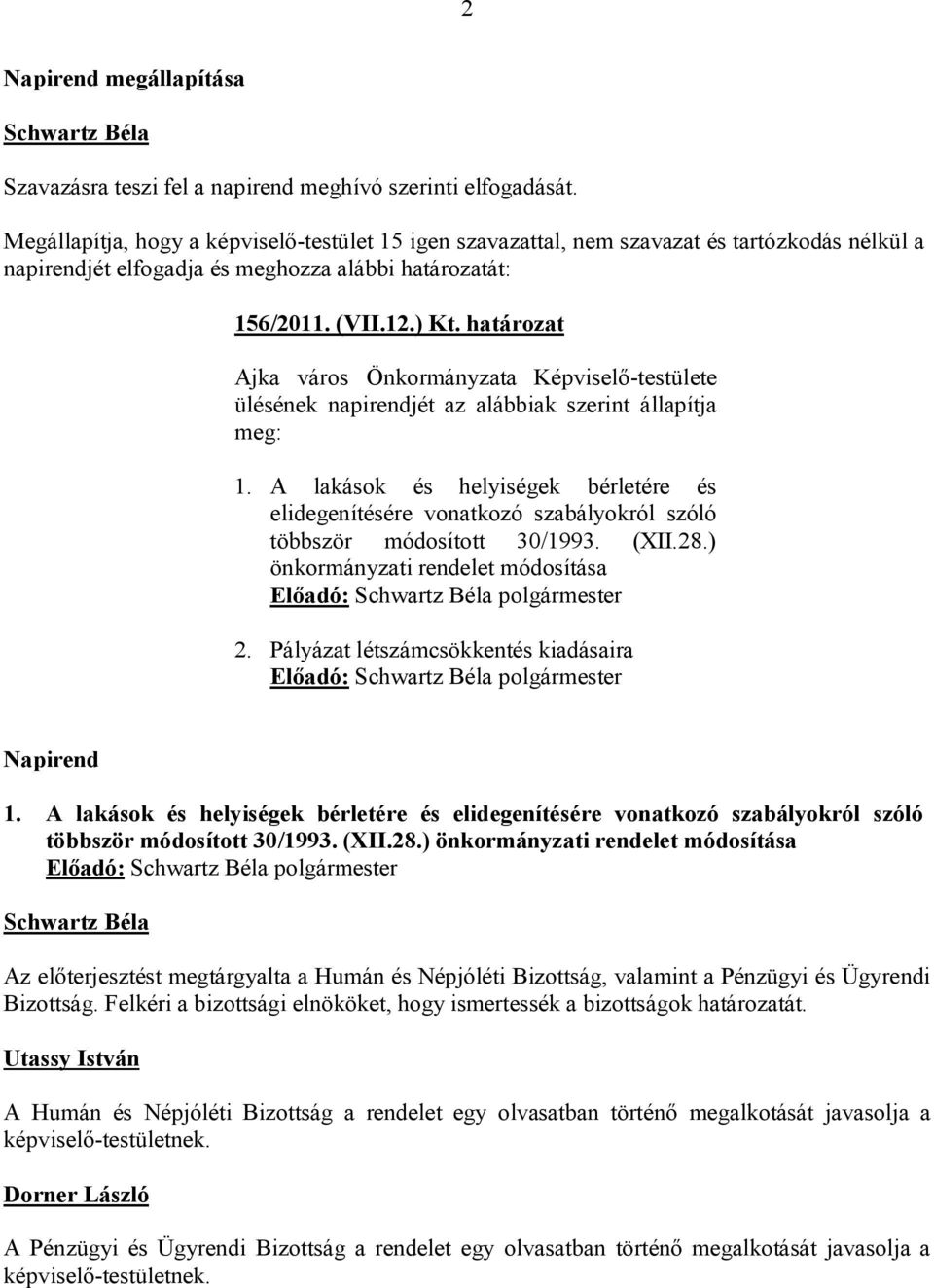 határozat Ajka város Önkormányzata Képviselő-testülete ülésének napirendjét az alábbiak szerint állapítja meg: 1.