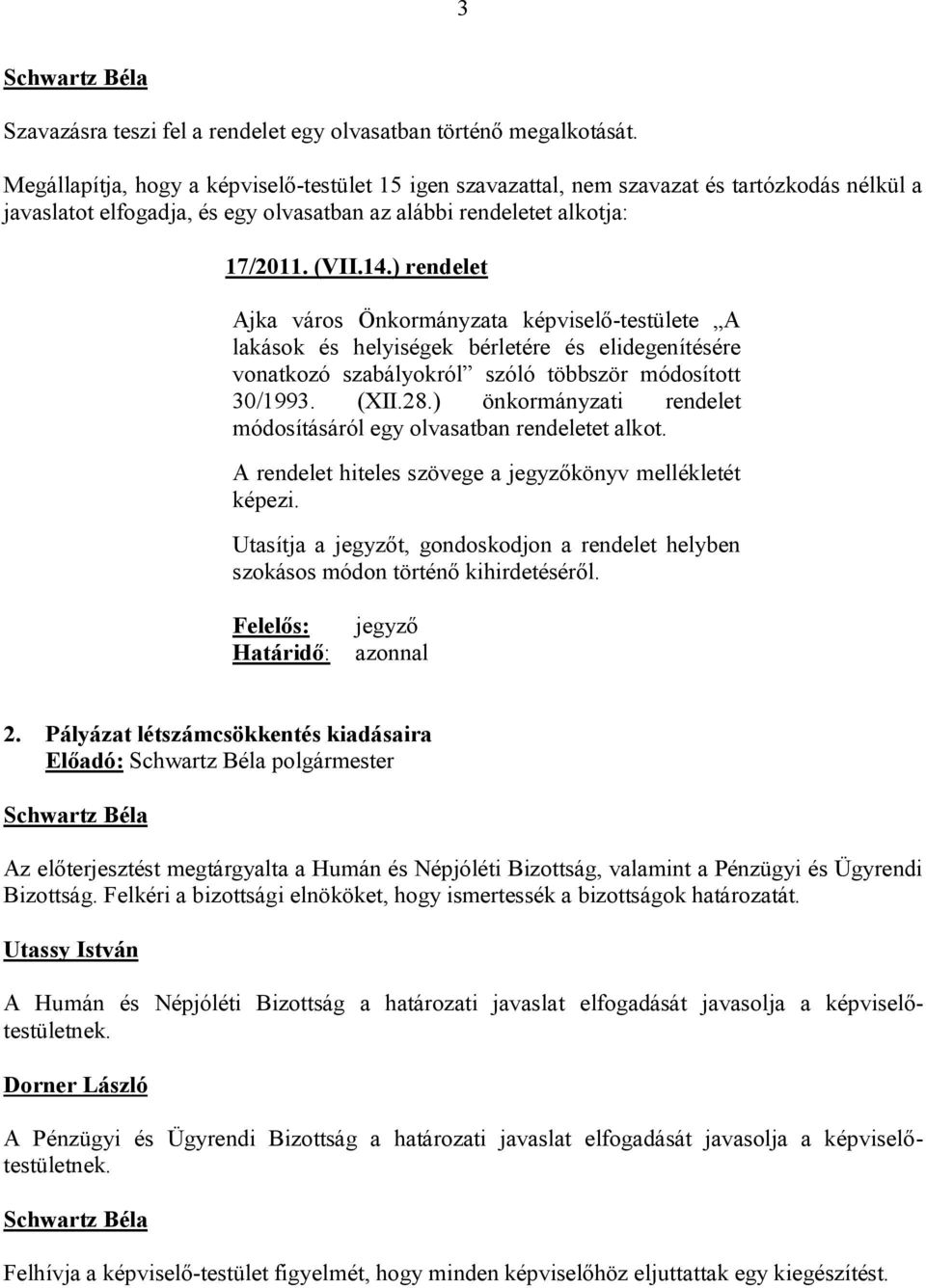 ) rendelet Ajka város Önkormányzata képviselő-testülete A lakások és helyiségek bérletére és elidegenítésére vonatkozó szabályokról szóló többször módosított 30/1993. (XII.28.