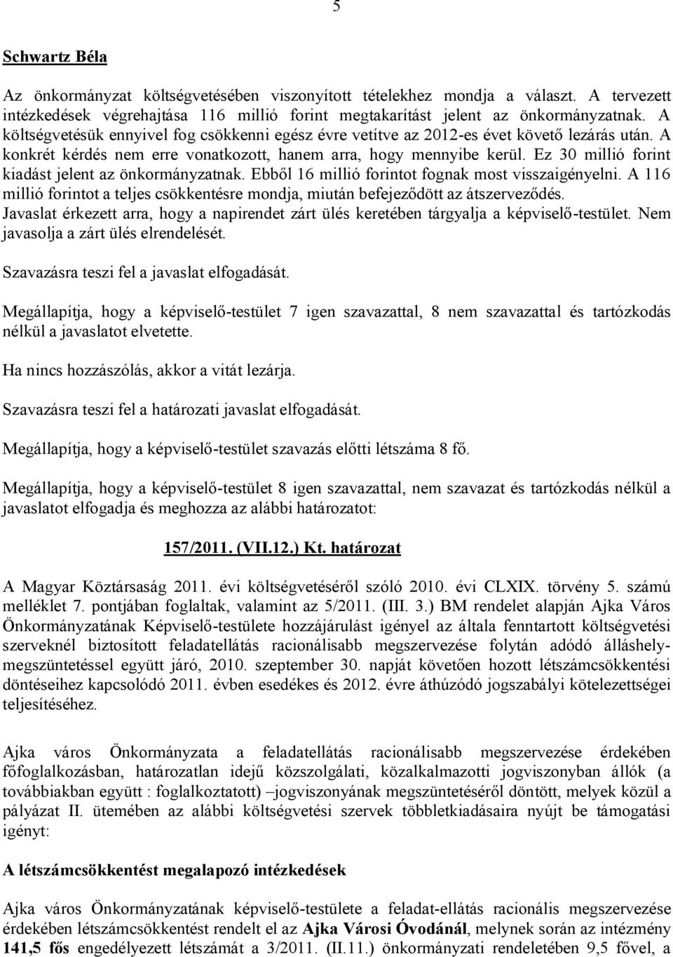 Ez 30 millió forint kiadást jelent az önkormányzatnak. Ebből 16 millió forintot fognak most visszaigényelni. A 116 millió forintot a teljes csökkentésre mondja, miután befejeződött az átszerveződés.