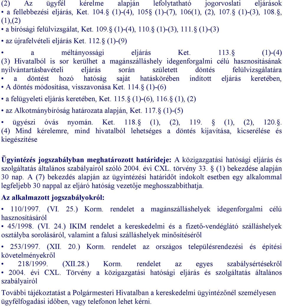 (1)-(4) (3) Hivatalból is sor kerülhet a magánszálláshely idegenforgalmi célú hasznosításának nyilvántartásbavételi eljárás során született döntés felülvizsgálatára a döntést hozó hatóság saját