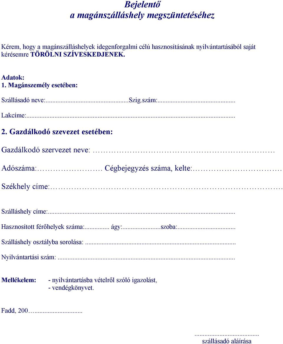 Gazdálkodó szevezet esetében: Gazdálkodó szervezet neve: Adószáma:. Cégbejegyzés száma, kelte:. Székhely címe:. Szálláshely címe:.