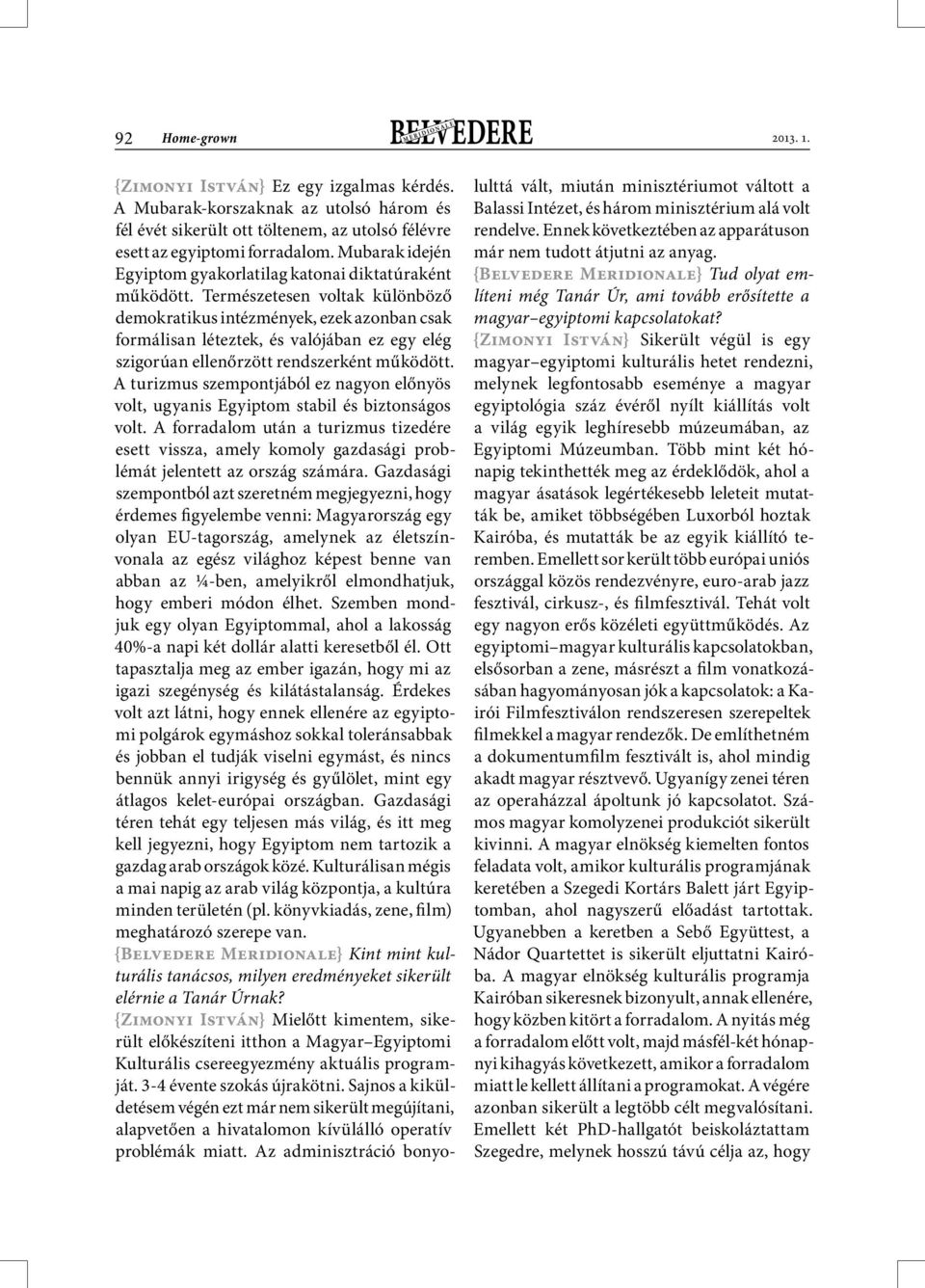 Természetesen voltak különböző demokratikus intézmények, ezek azonban csak formálisan léteztek, és valójában ez egy elég szigorúan ellenőrzött rendszerként működött.