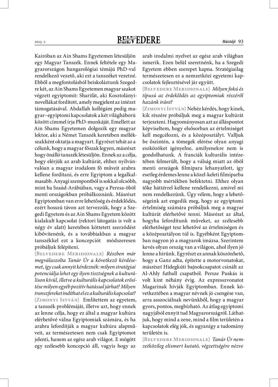 Ebből a megfontolásból beiskoláztunk Szegedre két, az Ain Shams Egyetemen magyar szakot végzett egyiptomit: Sharifát, aki Kosztolányinovellákat fordított, amely megjelent az intézet támogatásával.