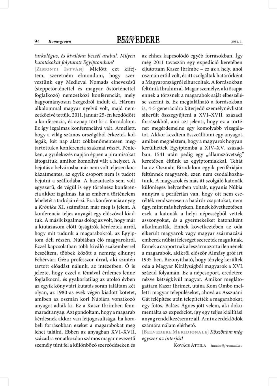 hagyományosan Szegedről indult el. Három alkalommal magyar nyelvű volt, majd nemzetközivé tettük. 2011. január 25-én kezdődött a konferencia, és aznap tört ki a forradalom.