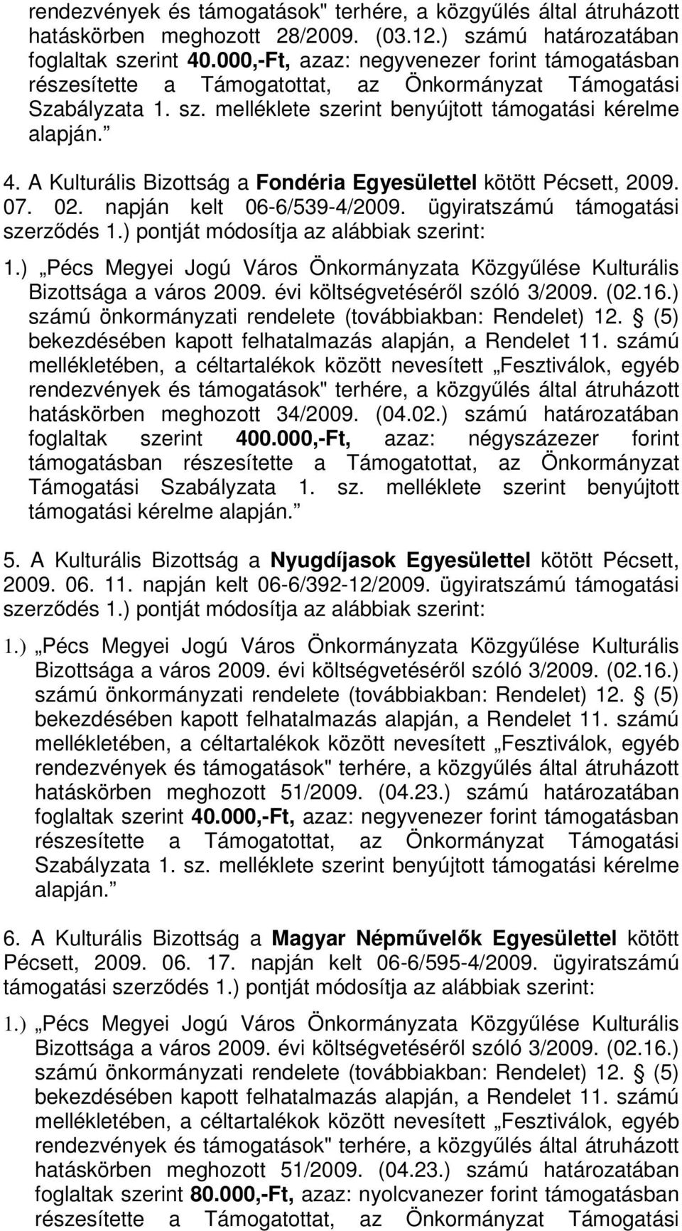 000,-Ft, azaz: négyszázezer forint támogatásban részesítette a Támogatottat, az Önkormányzat Támogatási Szabályzata 1. sz. melléklete szerint benyújtott támogatási kérelme 5.