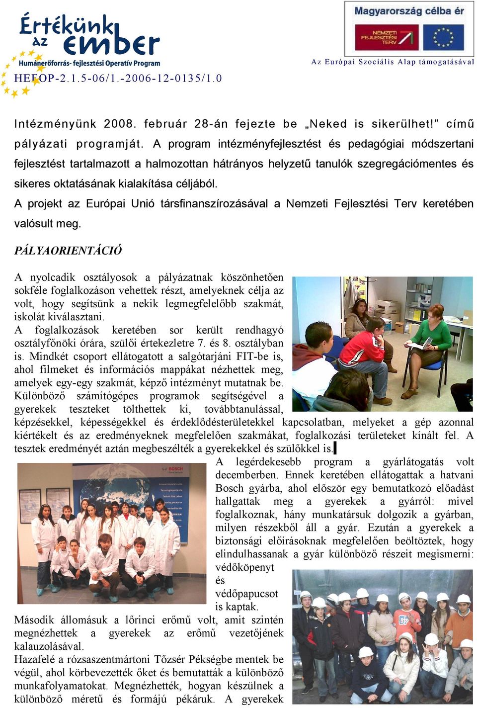 A projekt az Európai Unió társfinanszírozásával a Nemzeti Fejlesztési Terv keretében valósult meg.