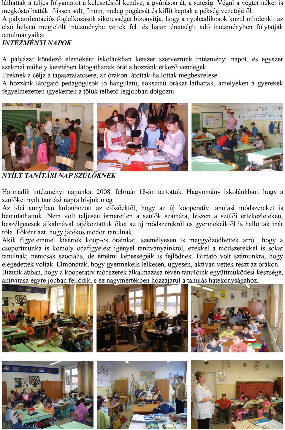 tanulmányaikat. INTÉZMÉNYI NAPOK A pályázat kötelező elemeként iskolánkban kétszer szerveztünk intézményi napot, és egyszer szakmai műhely keretében látogathattak órát a hozzánk érkező vendégek.