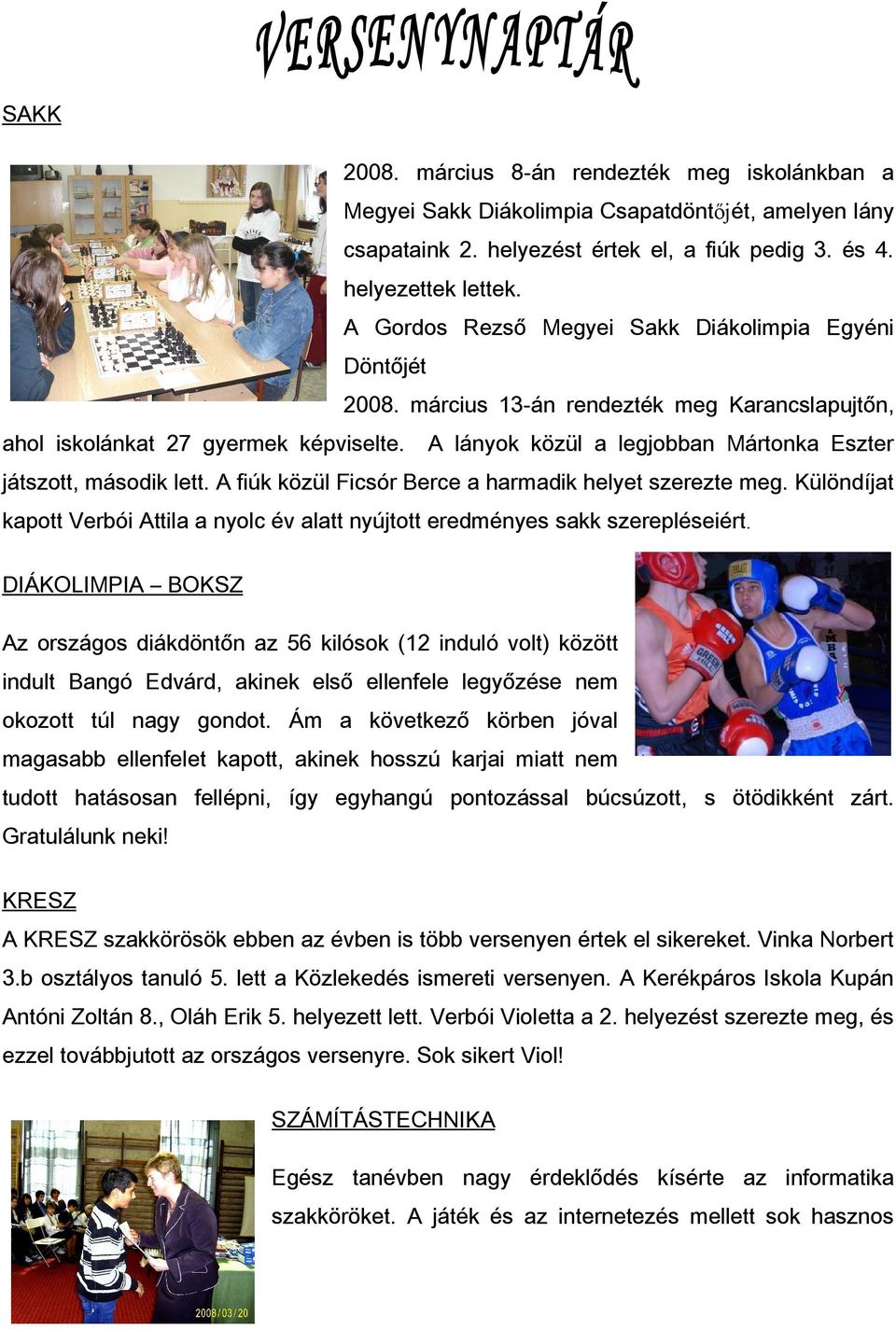A lányok közül a legjobban Mártonka Eszter játszott, második lett. A fiúk közül Ficsór Berce a harmadik helyet szerezte meg.