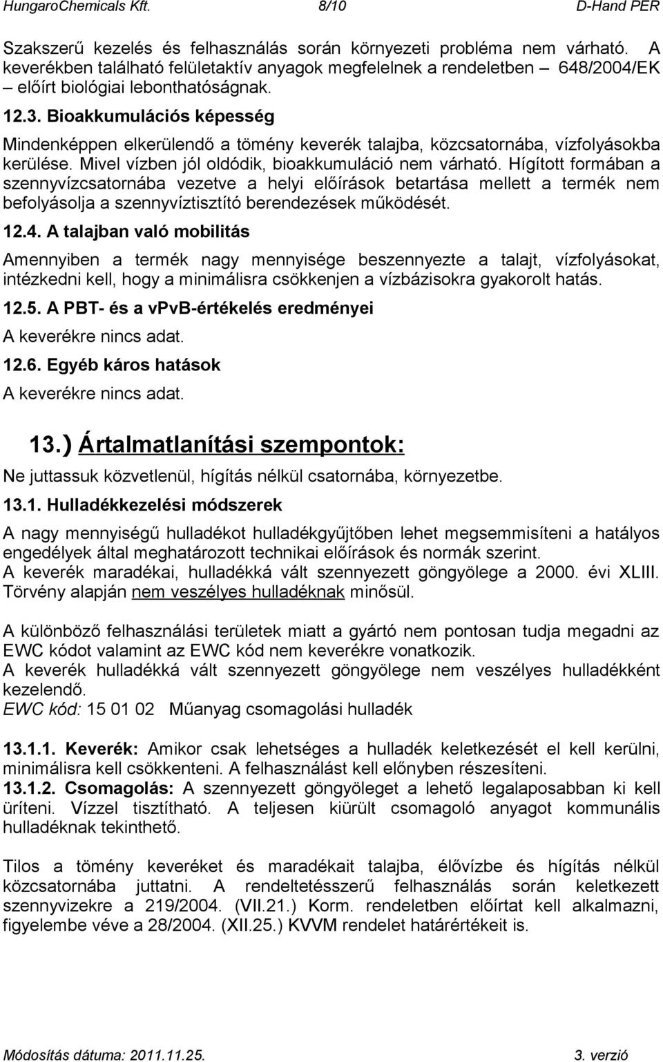 Bioakkumulációs képesség Mindenképpen elkerülendő a tömény keverék talajba, közcsatornába, vízfolyásokba kerülése. Mivel vízben jól oldódik, bioakkumuláció nem várható.