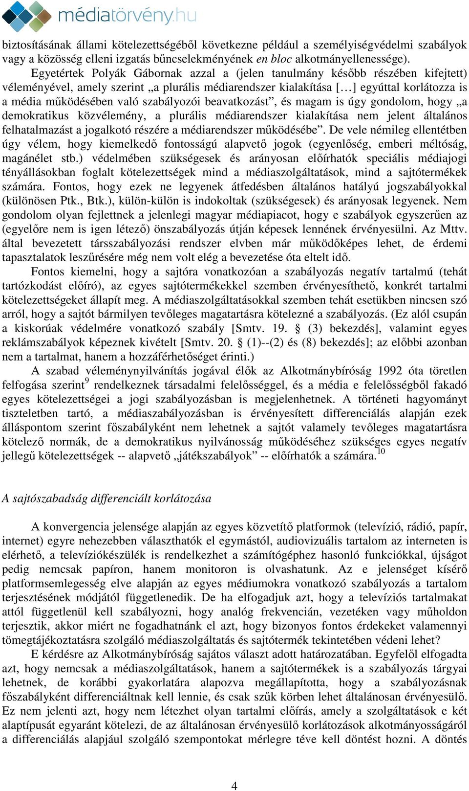 szabályozói beavatkozást, és magam is úgy gondolom, hogy a demokratikus közvélemény, a plurális médiarendszer kialakítása nem jelent általános felhatalmazást a jogalkotó részére a médiarendszer