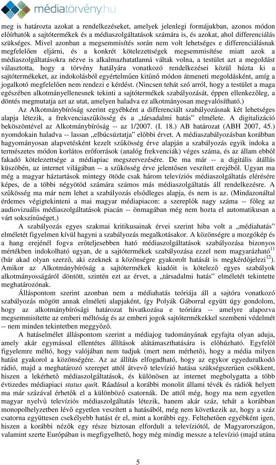 alkalmazhatatlanná váltak volna, a testület azt a megoldást választotta, hogy a törvény hatályára vonatkozó rendelkezései közül húzta ki a sajtótermékeket, az indokolásból egyértelműen kitűnő módon