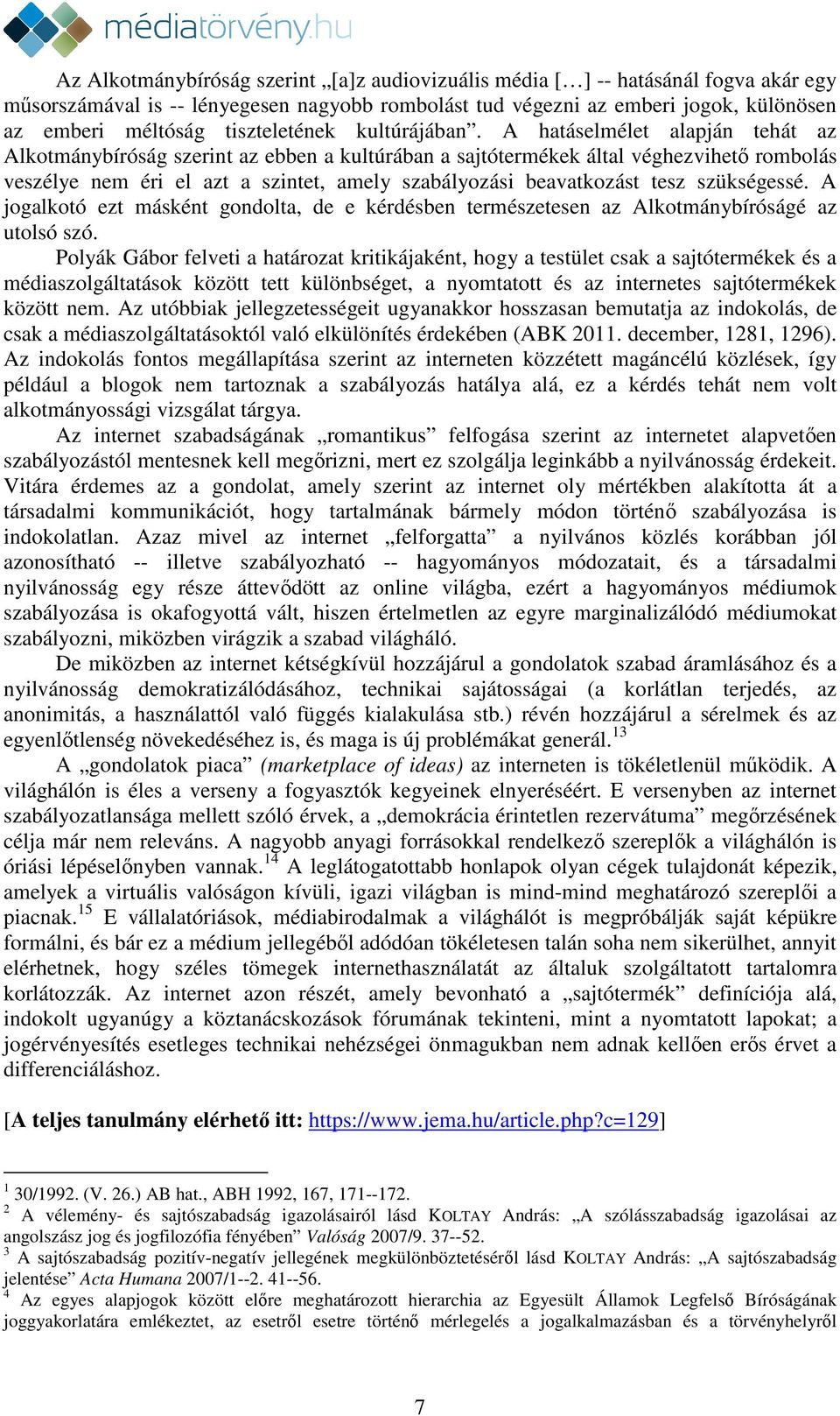 A hatáselmélet alapján tehát az Alkotmánybíróság szerint az ebben a kultúrában a sajtótermékek által véghezvihető rombolás veszélye nem éri el azt a szintet, amely szabályozási beavatkozást tesz