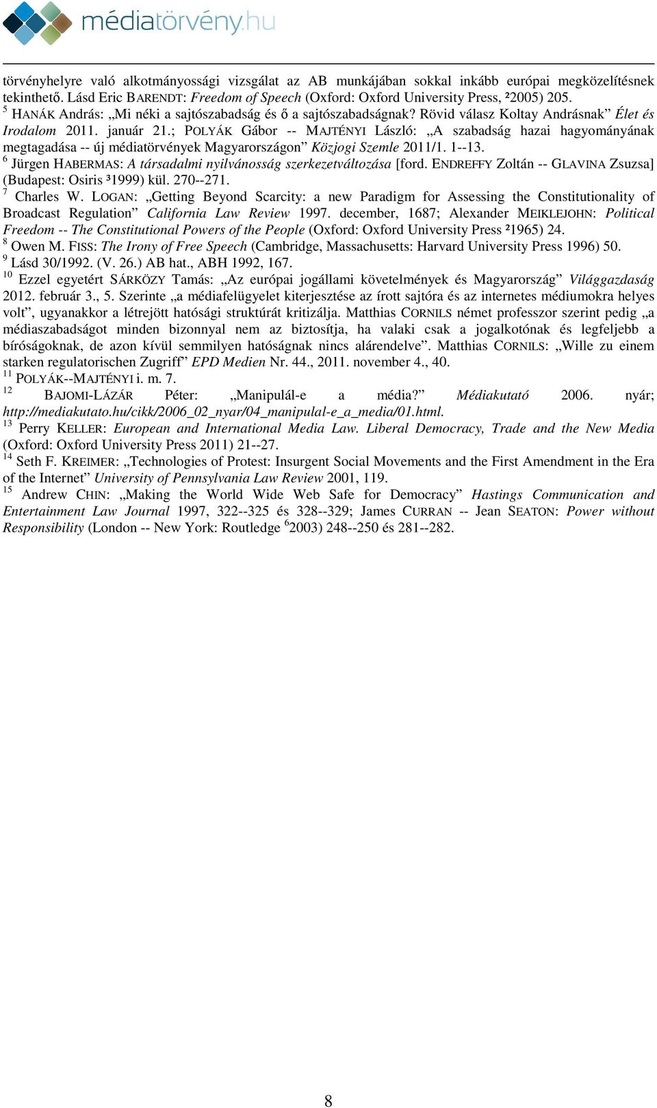 ; POLYÁK Gábor -- MAJTÉNYI László: A szabadság hazai hagyományának megtagadása -- új médiatörvények Magyarországon Közjogi Szemle 2011/1. 1--13.