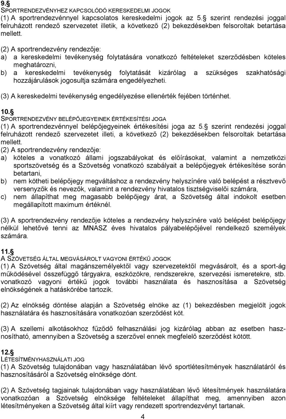 a) a kereskedelmi tevékenység folytatására vonatkozó feltételeket szerződésben köteles meghatározni, b) a kereskedelmi tevékenység folytatását kizárólag a szükséges szakhatósági hozzájárulások