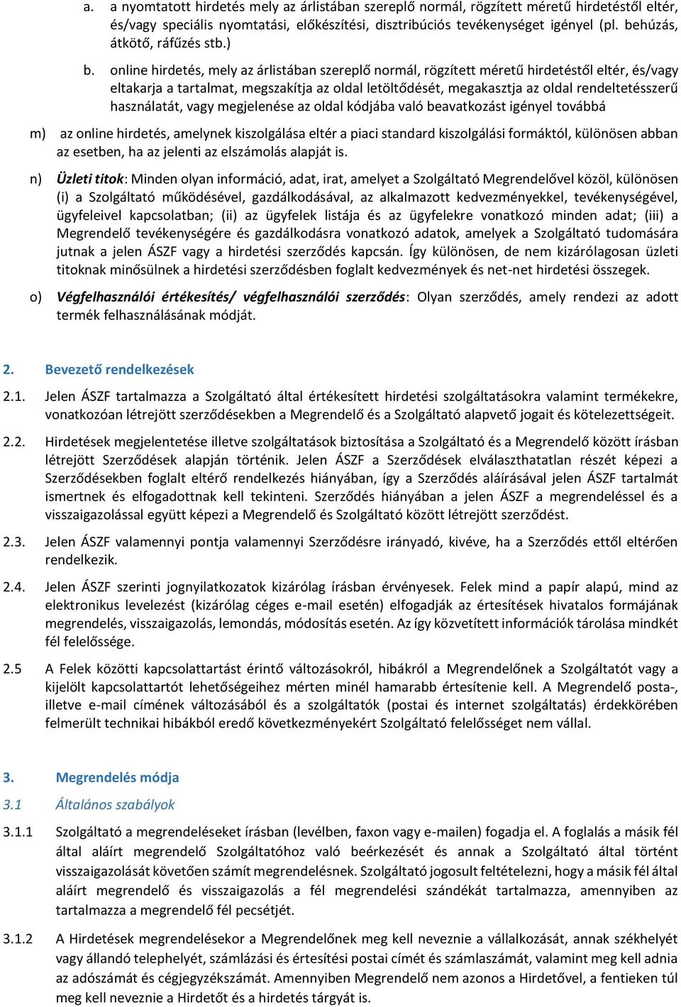 online hirdetés, mely az árlistában szereplő normál, rögzített méretű hirdetéstől eltér, és/vagy eltakarja a tartalmat, megszakítja az oldal letöltődését, megakasztja az oldal rendeltetésszerű