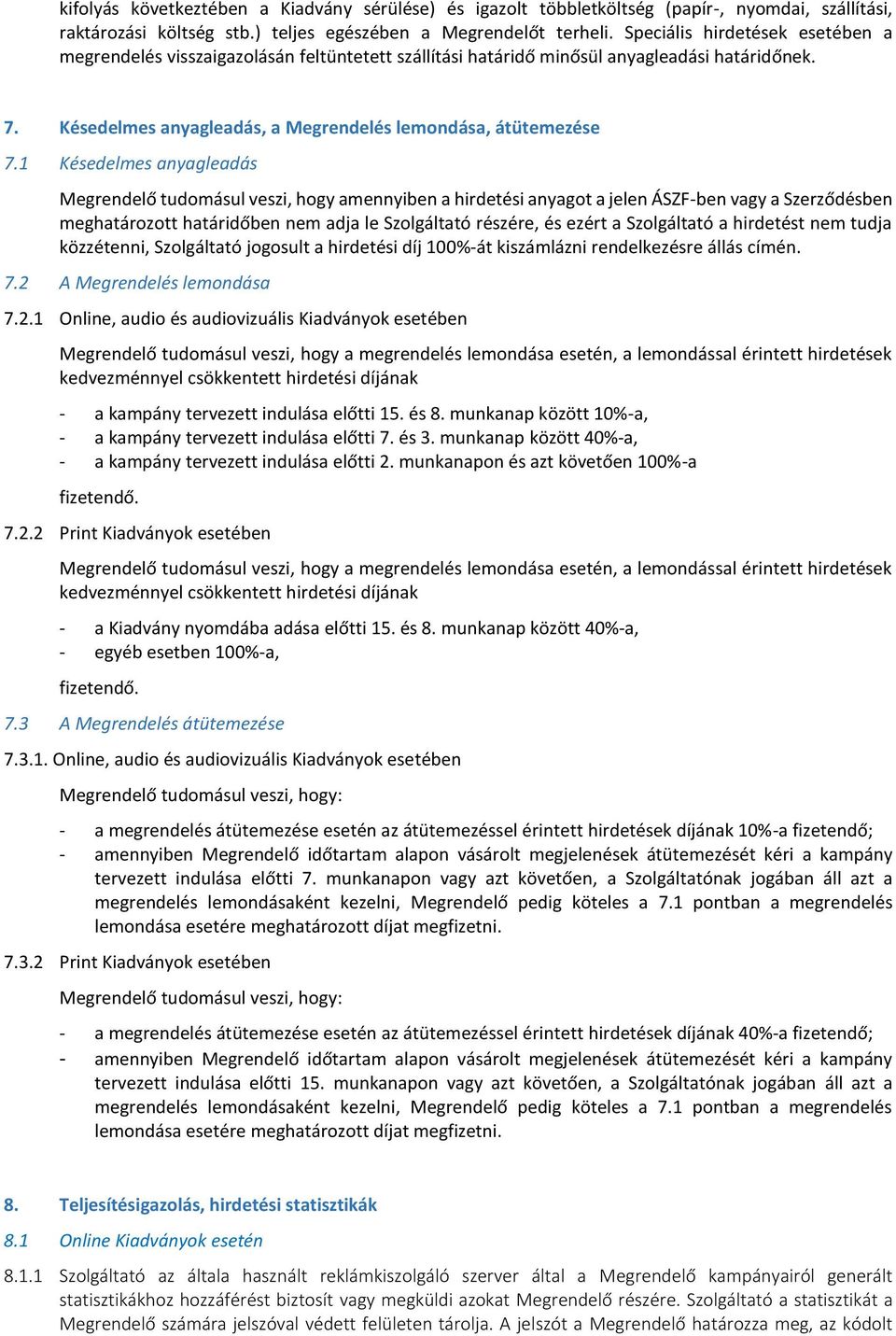 1 Késedelmes anyagleadás Megrendelő tudomásul veszi, hogy amennyiben a hirdetési anyagot a jelen ÁSZF-ben vagy a Szerződésben meghatározott határidőben nem adja le Szolgáltató részére, és ezért a