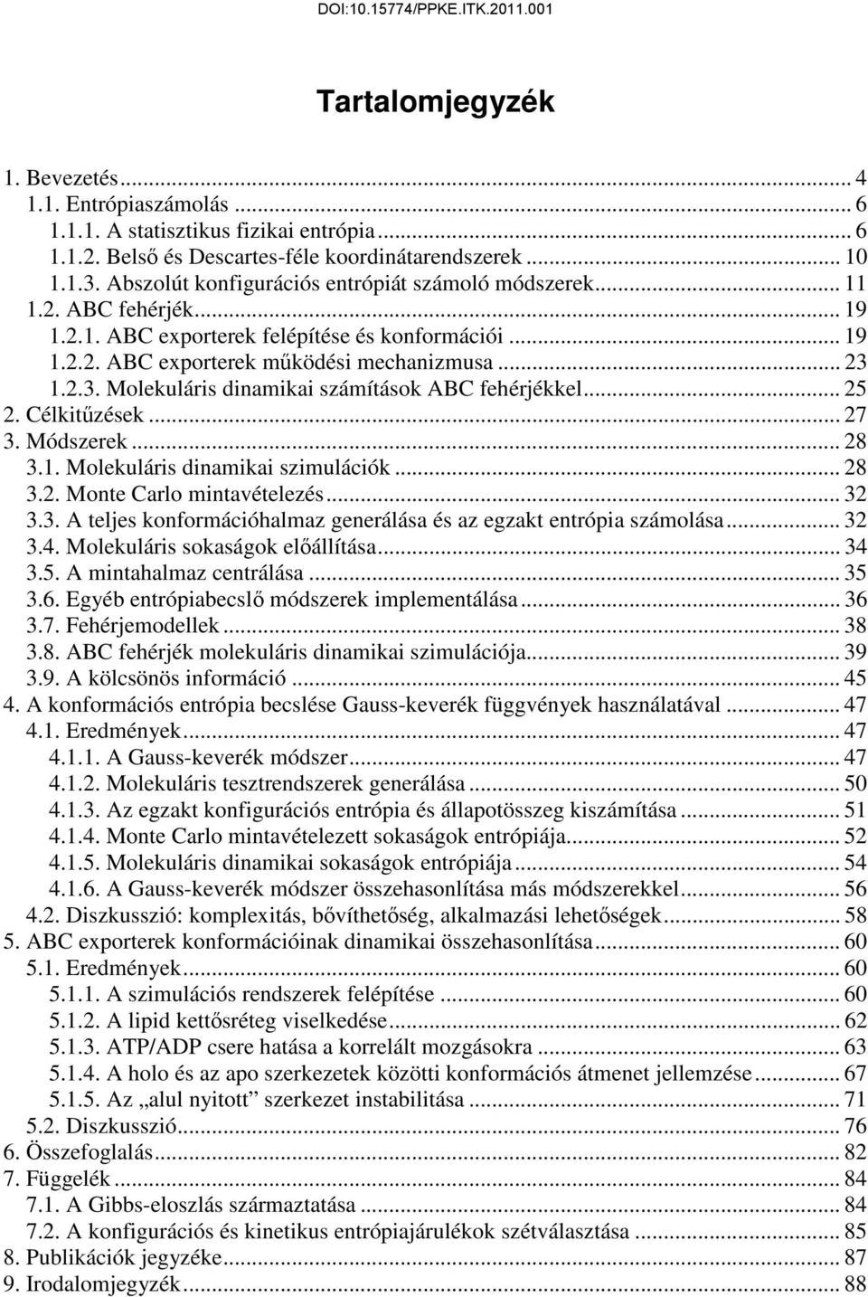 . Moleuláris dinamiai szimuláció... 8 3.. Monte Carlo mintavételezés... 3 3.3. A teljes onformációhalmaz generálása és az egzat entrópia számolása... 3 3.4. Moleuláris soaságo előállítása... 34 3.5.