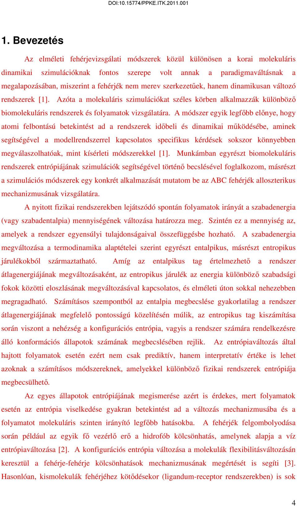 A módszer egyi legfőbb előnye, hogy atomi felbontású beteintést ad a rendszere időbeli és dinamiai műödésébe, amine segítségével a modellrendszerrel apcsolatos specifius érdése soszor önnyebben