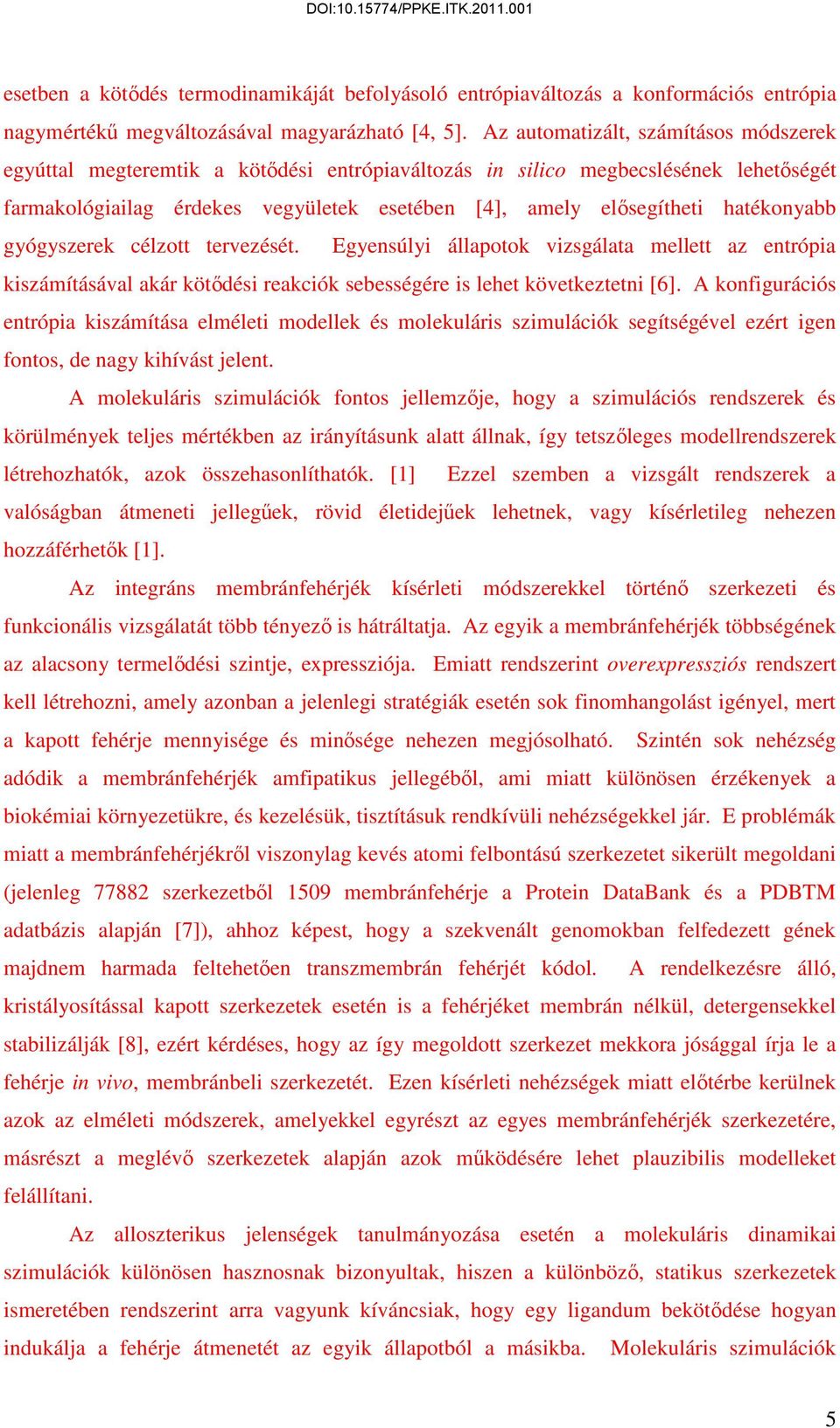 gyógyszere célzott tervezését. Egyensúlyi állapoto vizsgálata mellett az entrópia iszámításával aár ötődési reació sebességére is lehet öveteztetni [6].