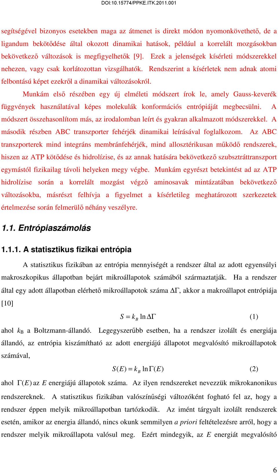 Munám első részében egy új elméleti módszert íro le, amely Gauss-everé függvénye használatával épes moleulá onformációs entrópiáját megbecsülni.