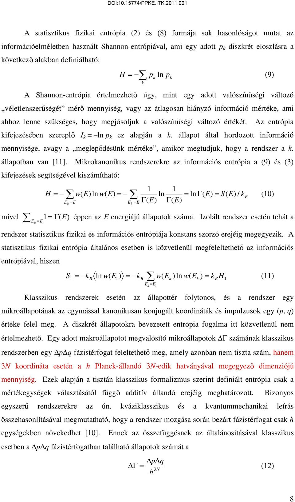 valószínűségi változó értéét. Az entrópia ifejezésében szereplő I = ln p ez alapján a. állapot által hordozott információ mennyisége, avagy a meglepődésün mértée, amior megtudju, hogy a rendszer a.