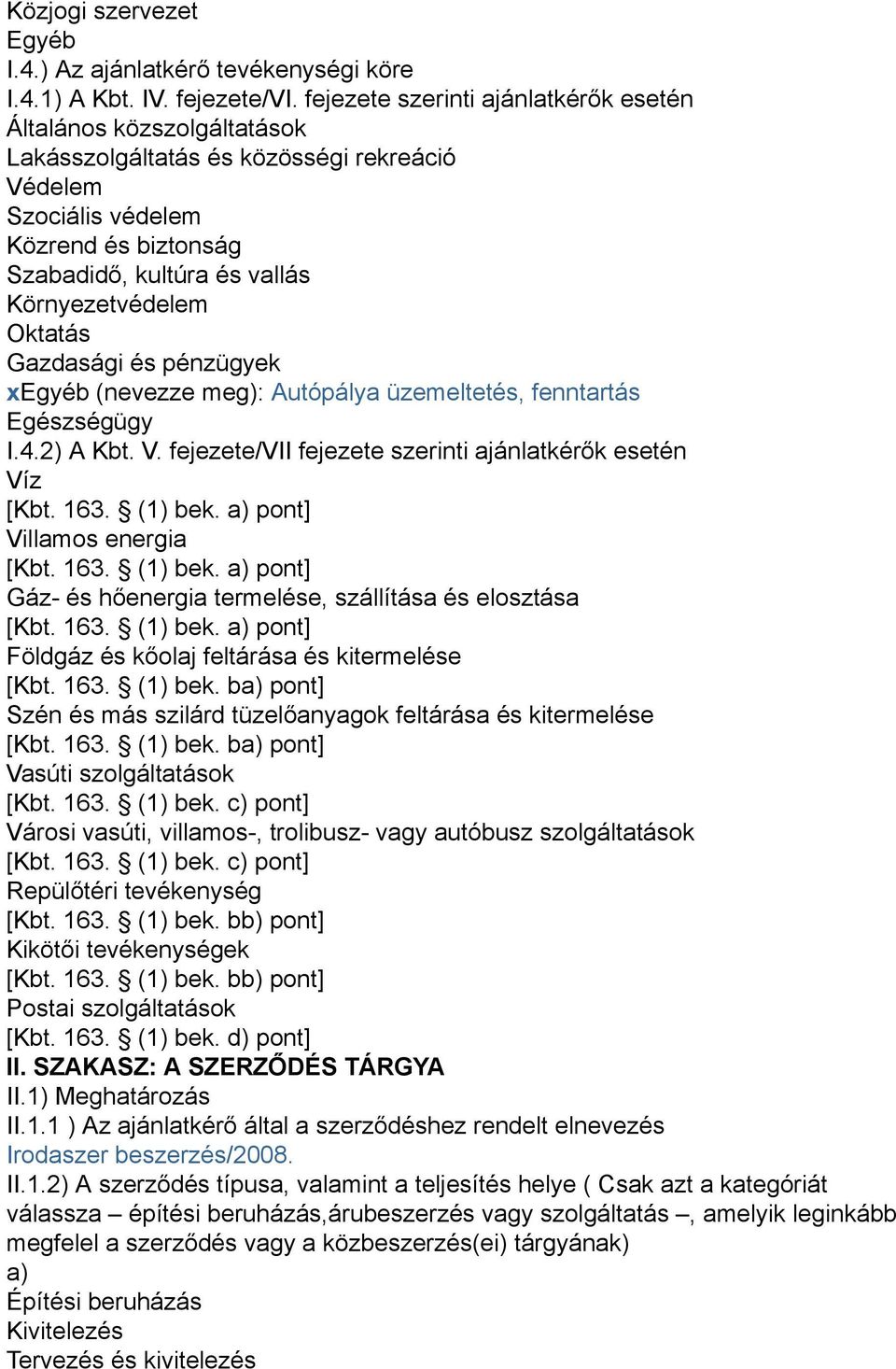 Oktatás Gazdasági és pénzügyek xegyéb (nevezze meg): Autópálya üzemeltetés, fenntartás Egészségügy I.4.2) A Kbt. V. fejezete/vii fejezete szerinti ajánlatkérők esetén Víz [Kbt. 163. (1) bek.