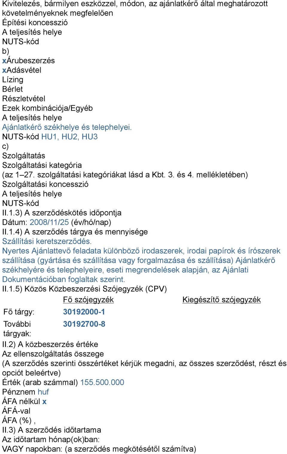 szolgáltatási kategóriákat lásd a Kbt. 3. és 4. mellékletében) Szolgáltatási koncesszió A teljesítés helye NUTS-kód II.1.3) A szerződéskötés időpontja Dátum: 2008/11/25 (év/hó/nap) II.1.4) A szerződés tárgya és mennyisége Szállítási keretszerződés.