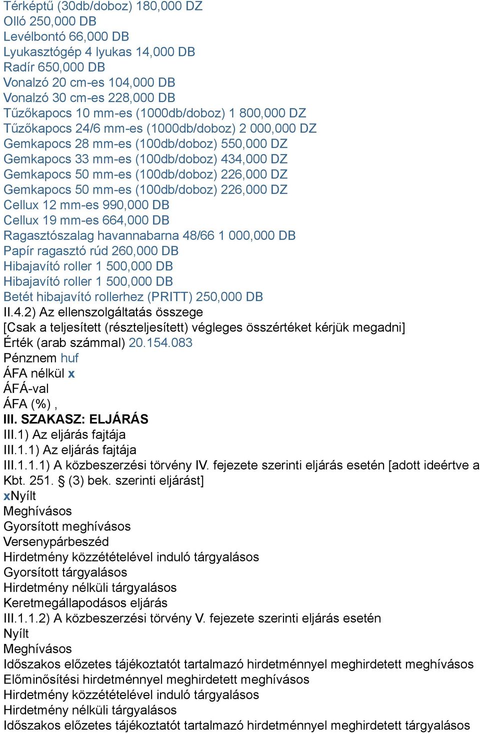 226,000 DZ Gemkapocs 50 mm-es (100db/doboz) 226,000 DZ Cellux 12 mm-es 990,000 DB Cellux 19 mm-es 664,000 DB Ragasztószalag havannabarna 48/66 1 000,000 DB Papír ragasztó rúd 260,000 DB Hibajavító