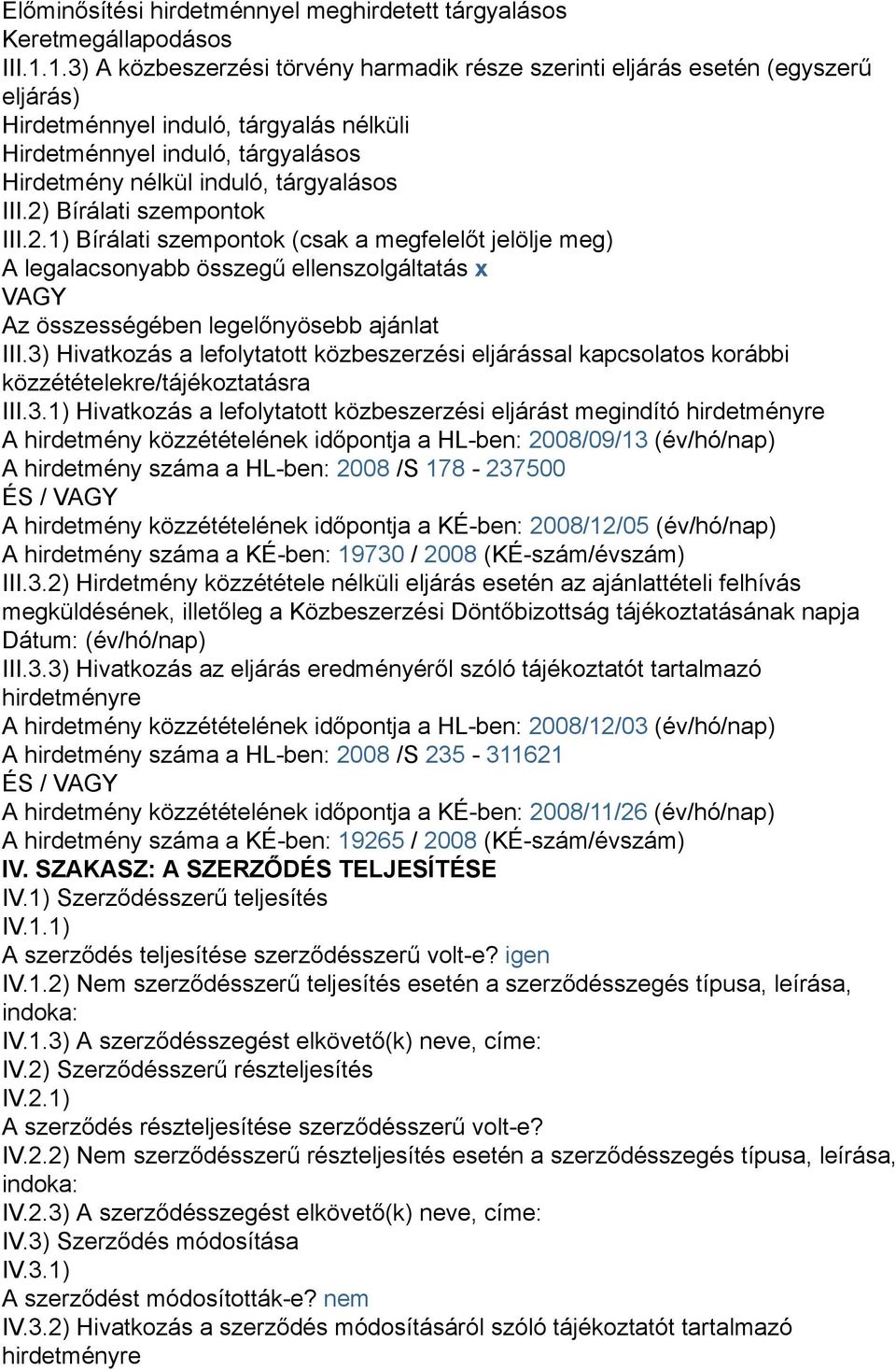 III.2) Bírálati szempontok III.2.1) Bírálati szempontok (csak a megfelelőt jelölje meg) A legalacsonyabb összegű ellenszolgáltatás x VAGY Az összességében legelőnyösebb ajánlat III.