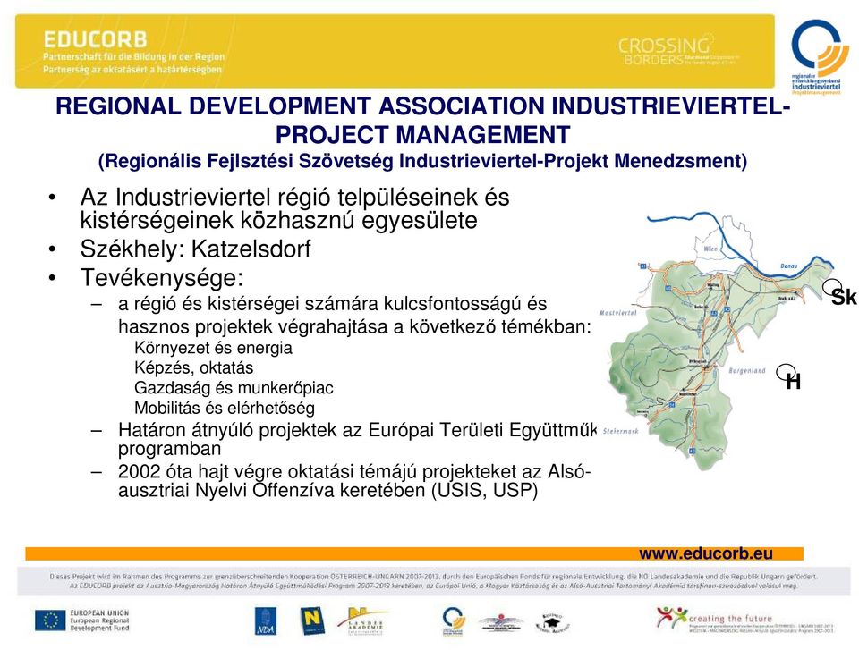 kulcsfontosságú és hasznos projektek végrahajtása a következı témékban: Környezet és energia Képzés, oktatás Gazdaság és munkerıpiac Mobilitás és