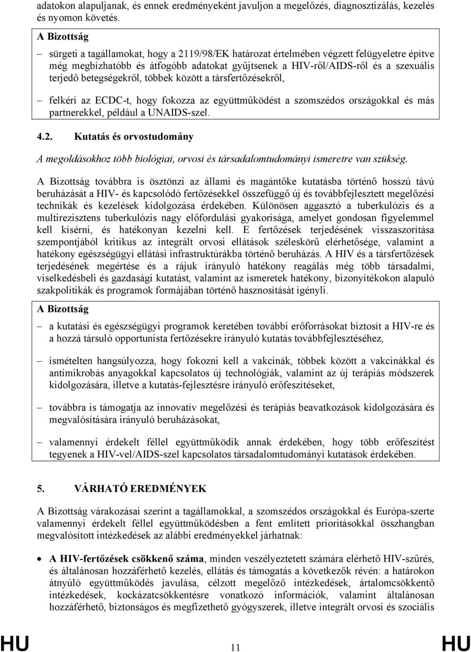 többek között a társfertőzésekről, felkéri az ECDC-t, hogy fokozza az együttműködést a szomszédos országokkal és más partnerekkel, például a UNAIDS-szel. 4.2.