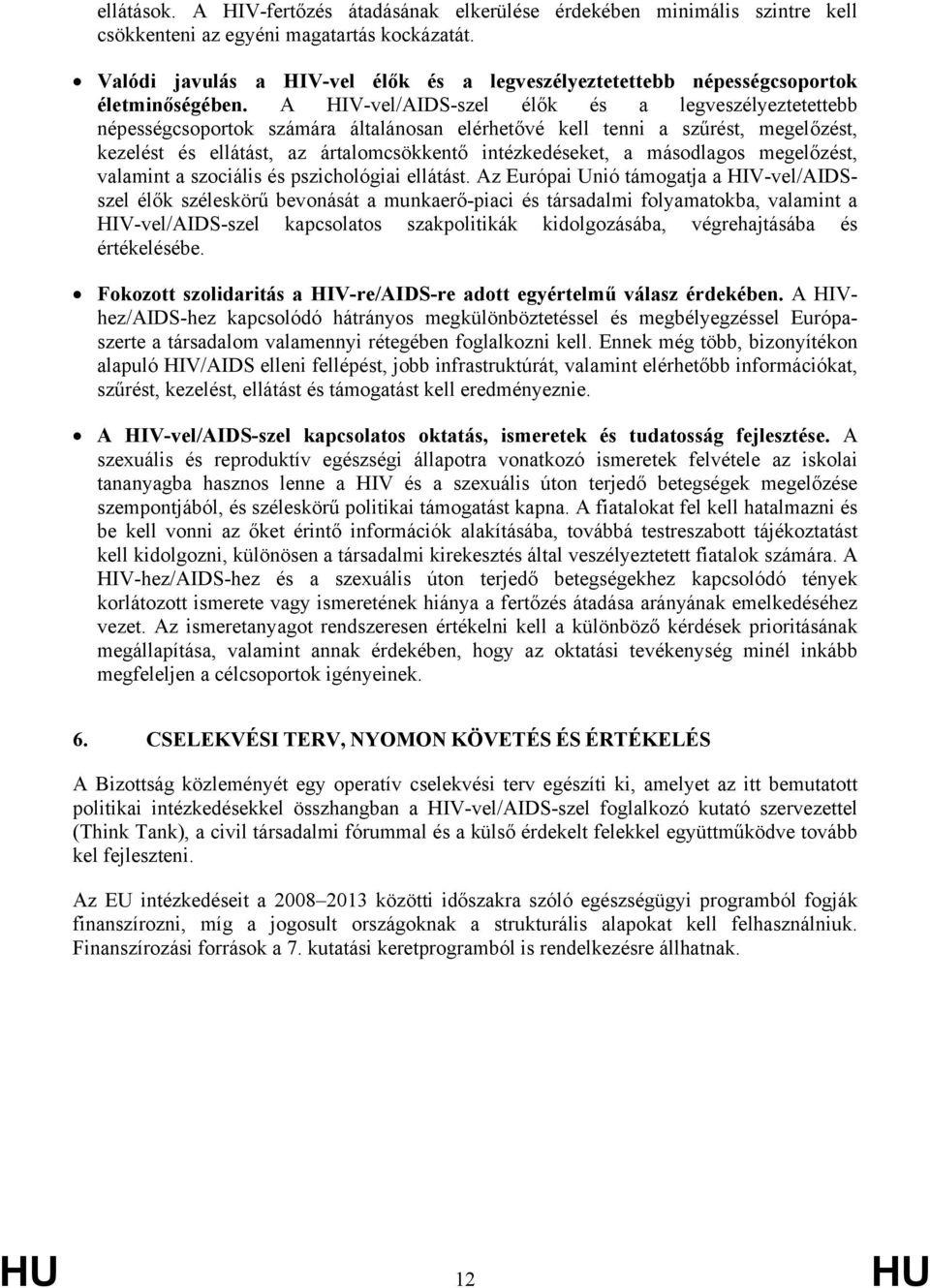 A HIV-vel/AIDS-szel élők és a legveszélyeztetettebb népességcsoportok számára általánosan elérhetővé kell tenni a szűrést, megelőzést, kezelést és ellátást, az ártalomcsökkentő intézkedéseket, a