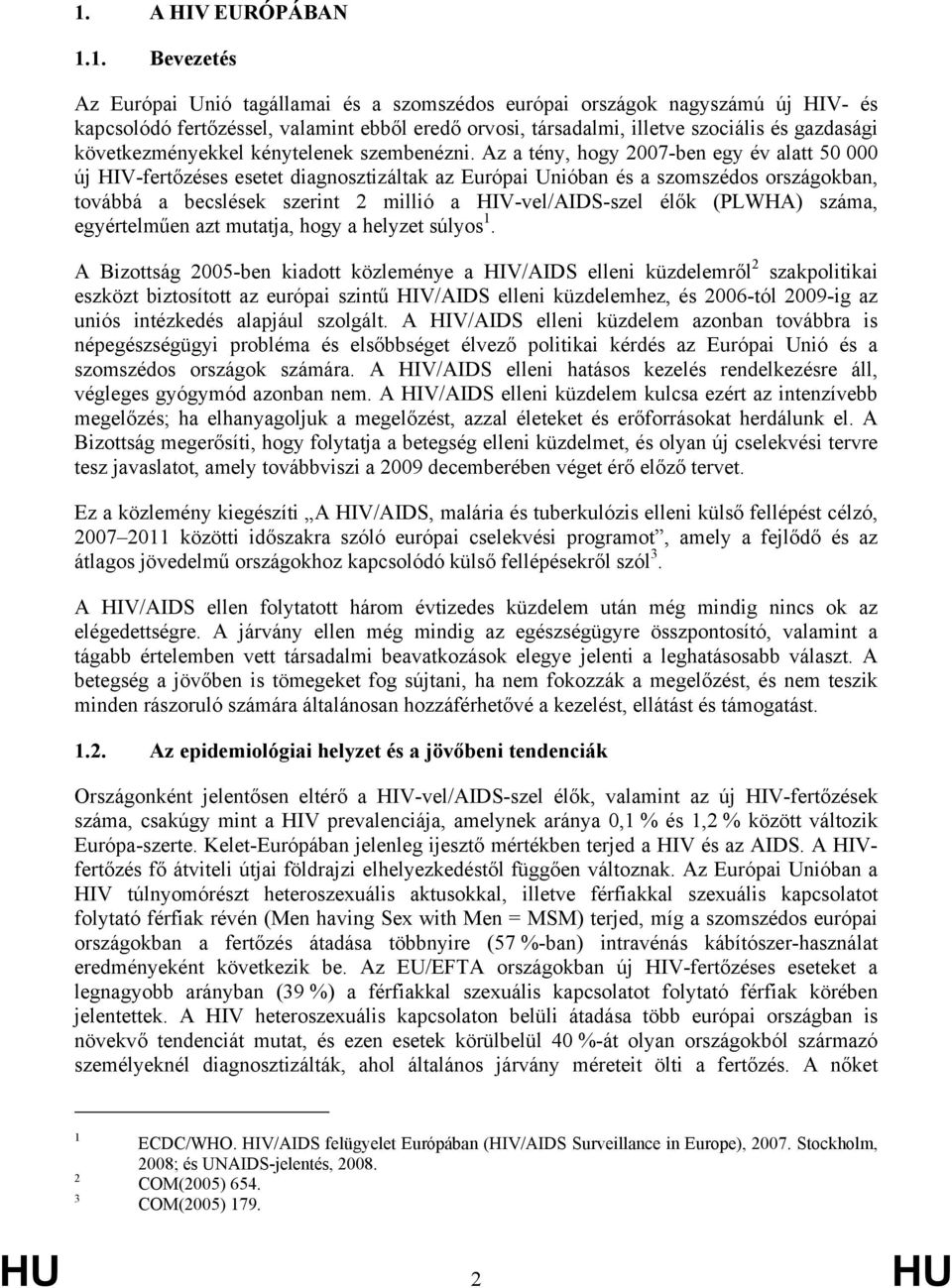 Az a tény, hogy 2007-ben egy év alatt 50 000 új HIV-fertőzéses esetet diagnosztizáltak az Európai Unióban és a szomszédos országokban, továbbá a becslések szerint 2 millió a HIV-vel/AIDS-szel élők