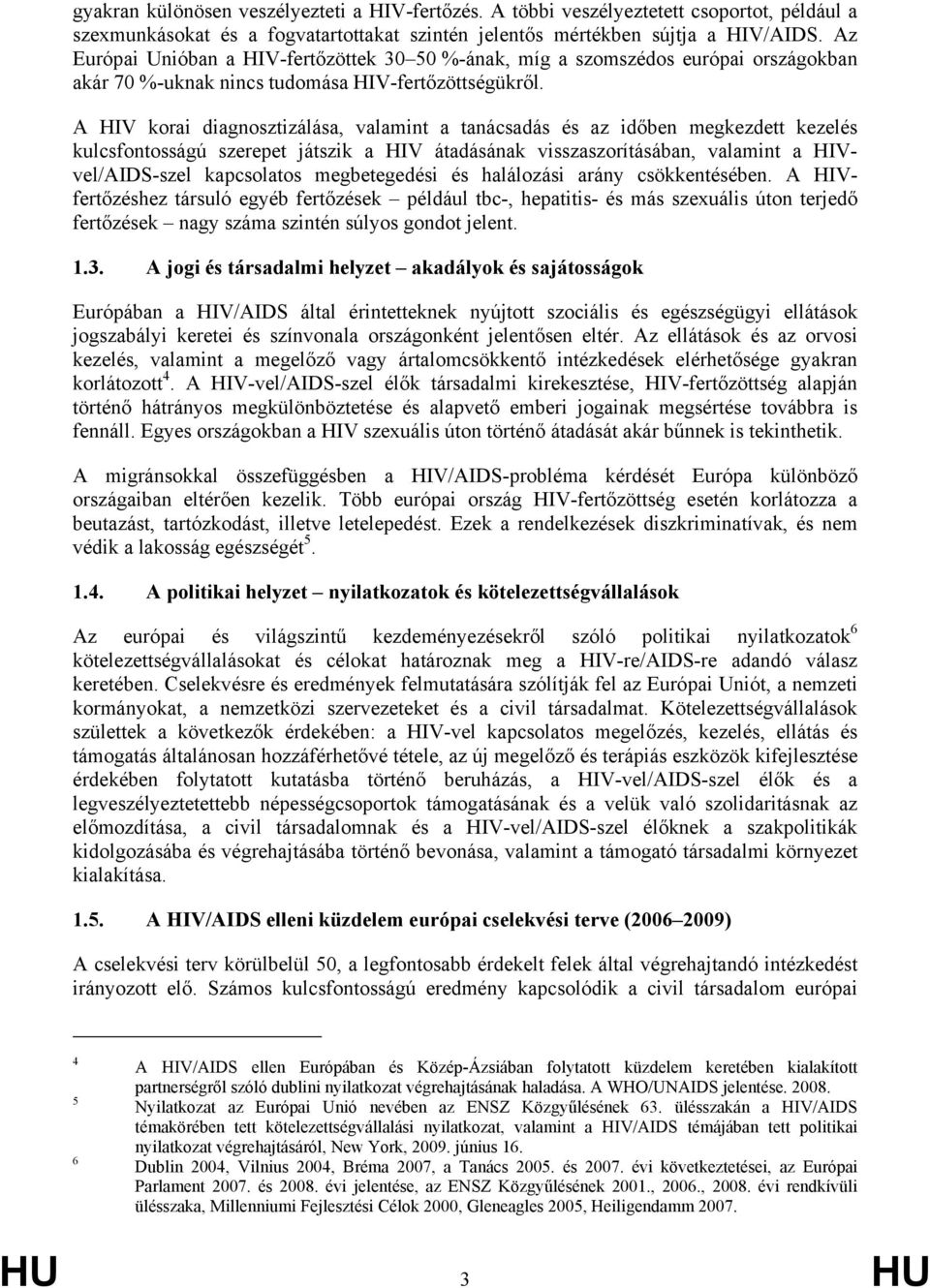A HIV korai diagnosztizálása, valamint a tanácsadás és az időben megkezdett kezelés kulcsfontosságú szerepet játszik a HIV átadásának visszaszorításában, valamint a HIVvel/AIDS-szel kapcsolatos