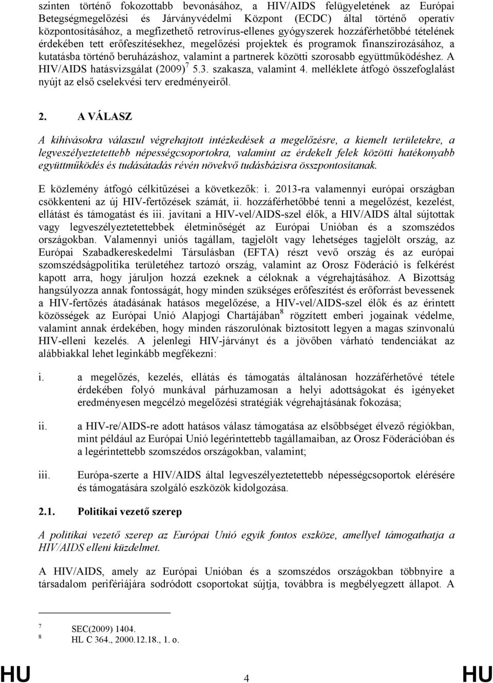 közötti szorosabb együttműködéshez. A HIV/AIDS hatásvizsgálat (2009) 7 5.3. szakasza, valamint 4. melléklete átfogó összefoglalást nyújt az első cselekvési terv eredményeiről. 2.