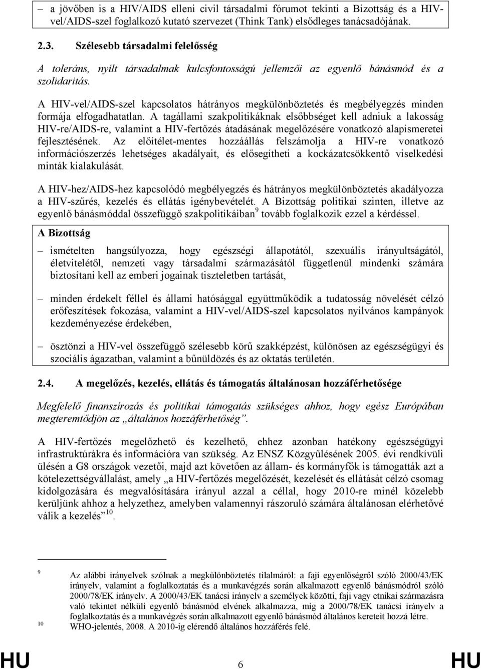 A HIV-vel/AIDS-szel kapcsolatos hátrányos megkülönböztetés és megbélyegzés minden formája elfogadhatatlan.